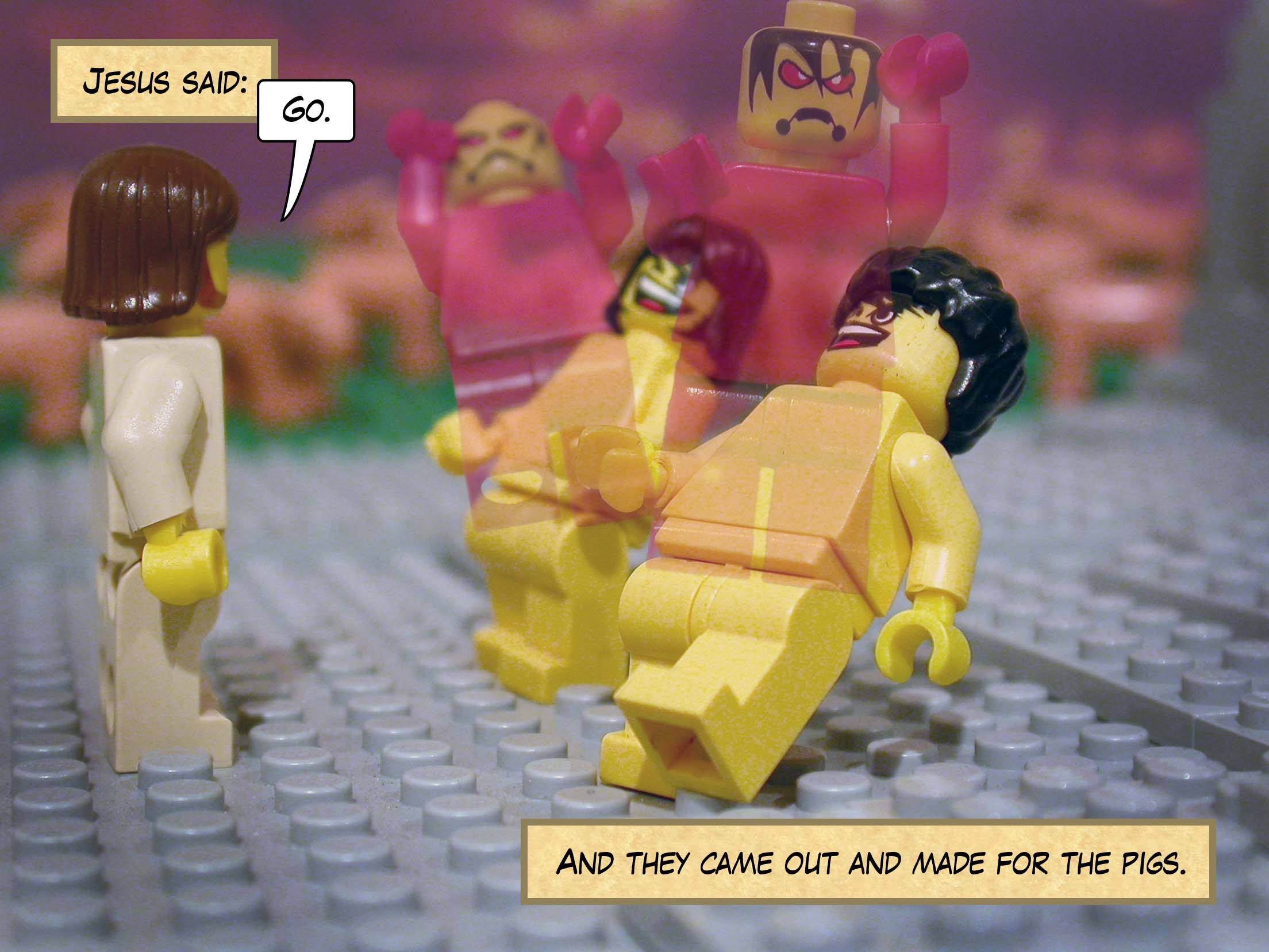 Jesus said, 'Go.' And they came out and made for the pigs.<br>