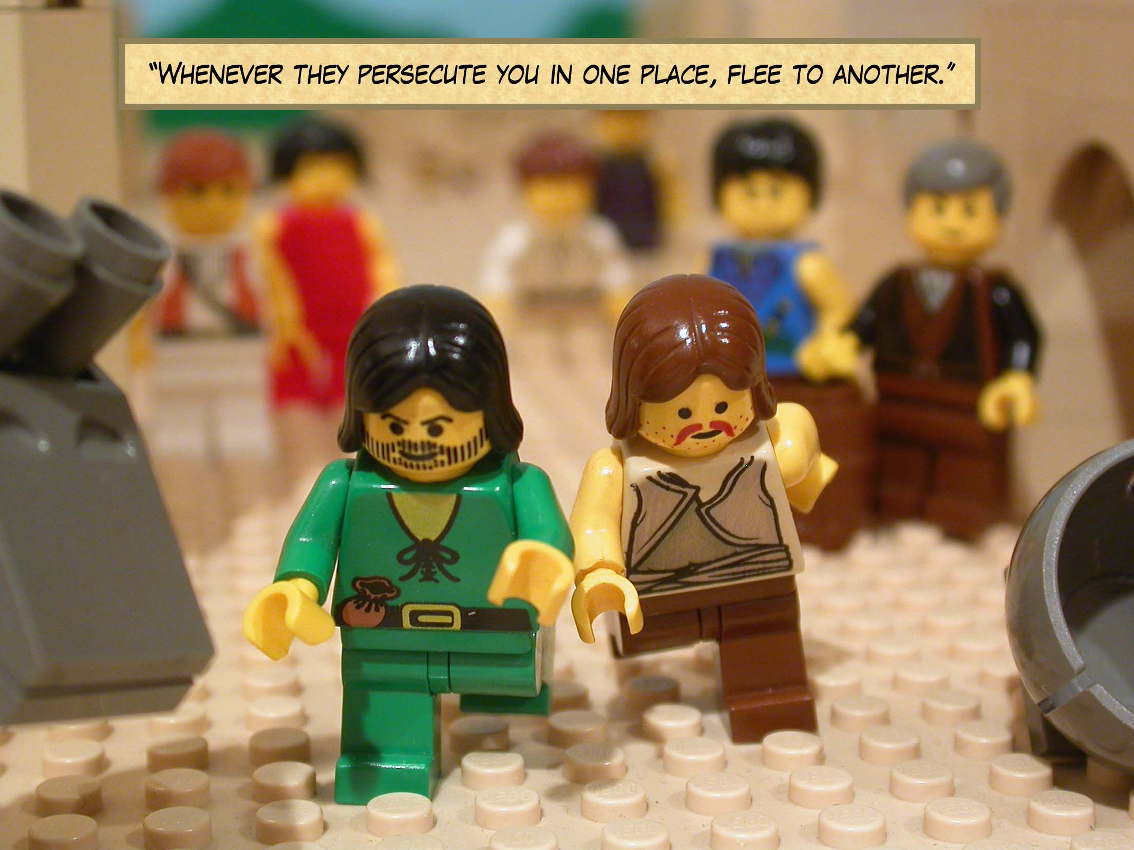 Whenever they persecute you in one place, flee to another.