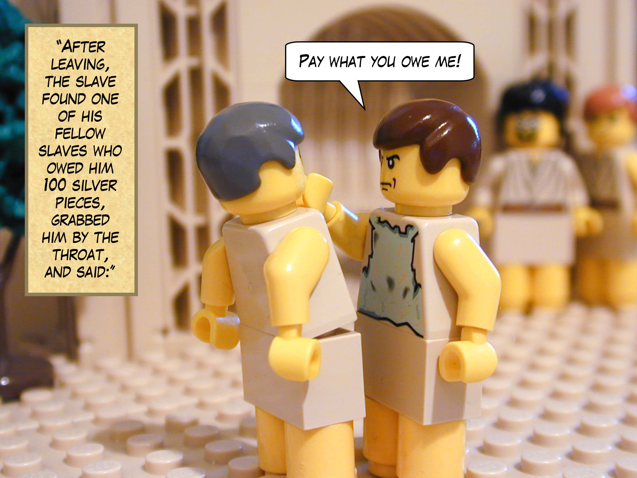 'The fellow slave threw himself down and pleaded, "Have patience with me, and I will repay you!"'<br>