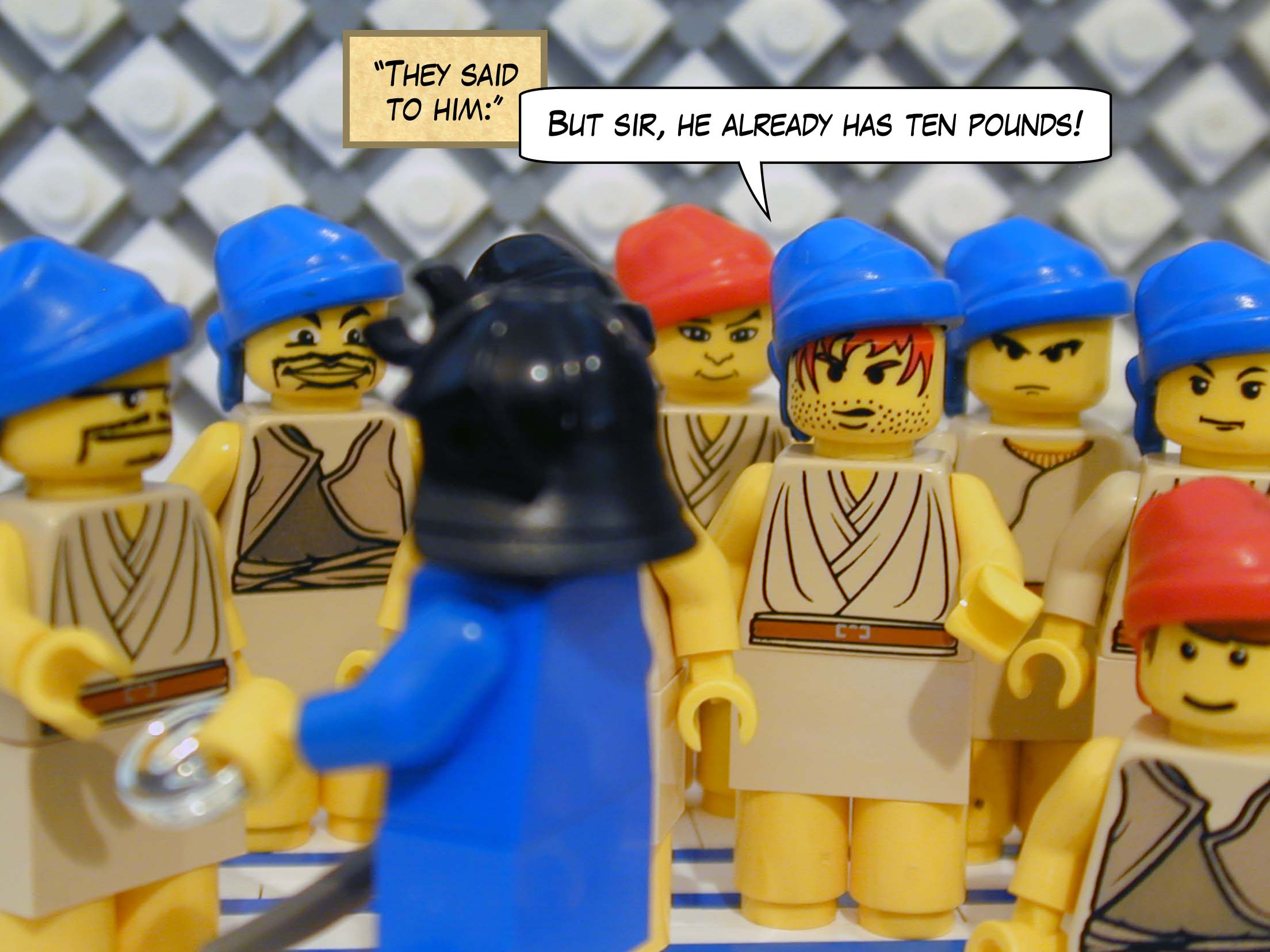 'They said to him, "But sir, he already has ten pounds!"'<br>