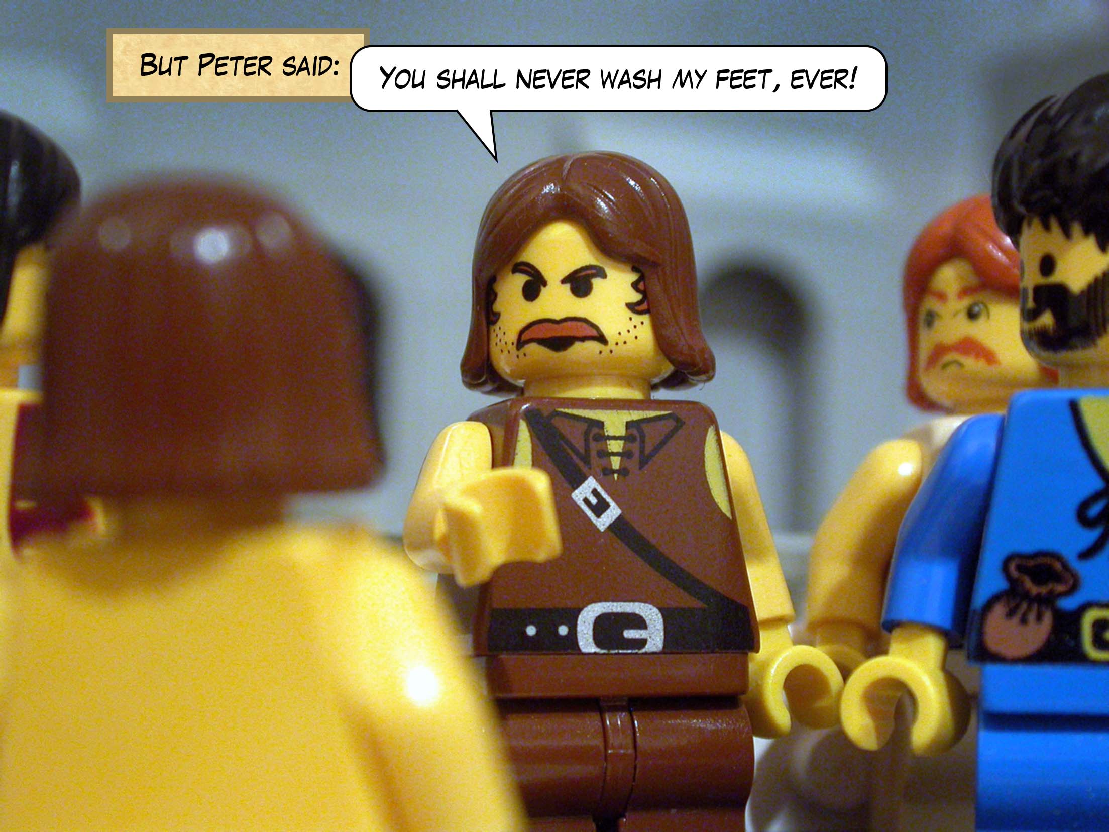But Peter said, 'You shall never wash my feet, ever!'