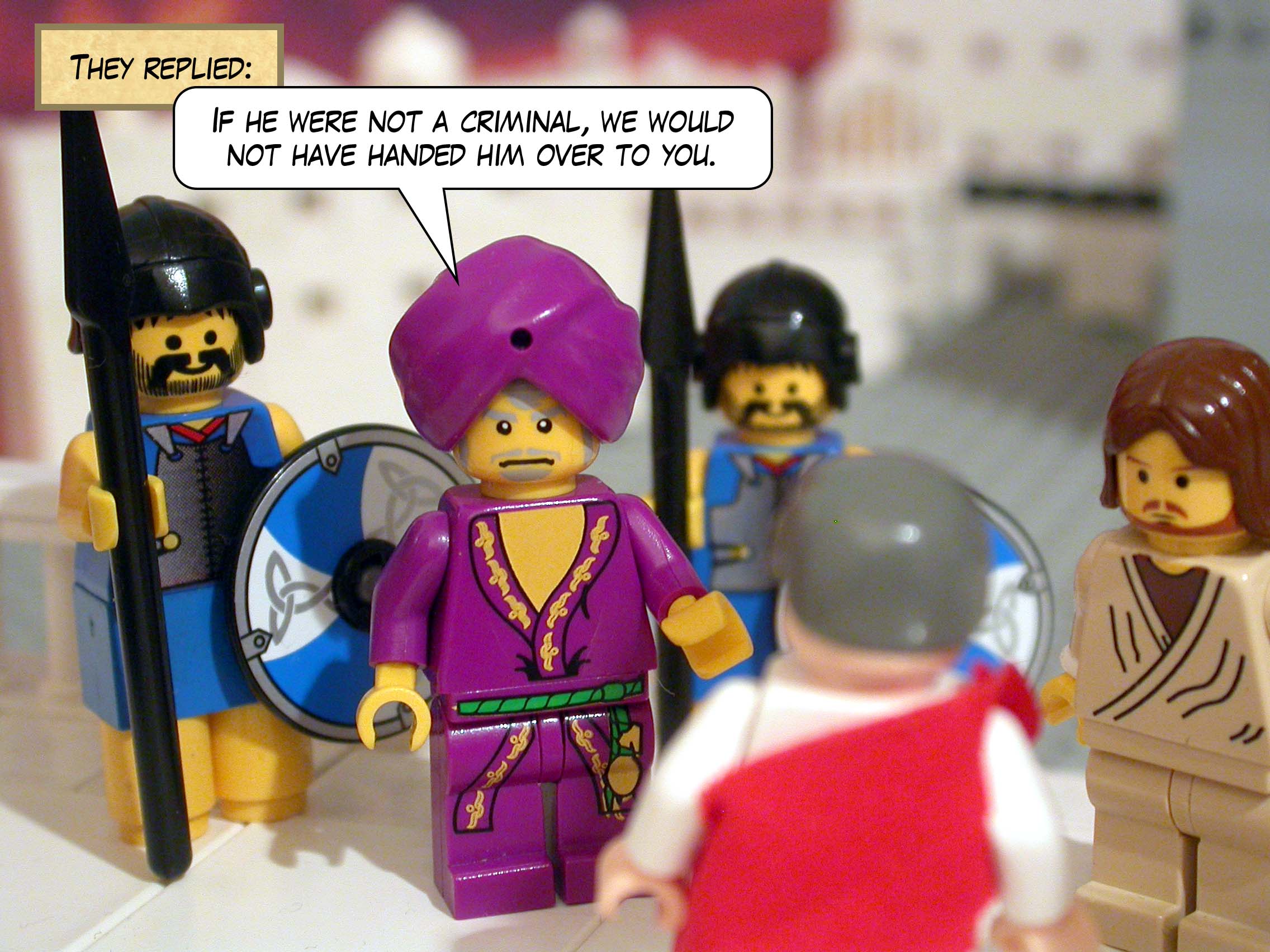 They replied, 'If he were not a criminal, we would not have handed him over to you.'