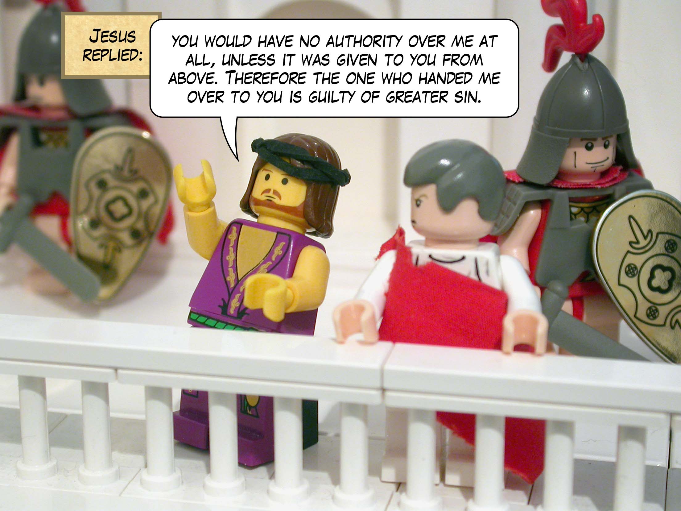 Jesus replied, 'You would have no authority over me at all, unless it was given to you from above. Therefore the one who handed me over to you is guilty of greater sin.'<br>