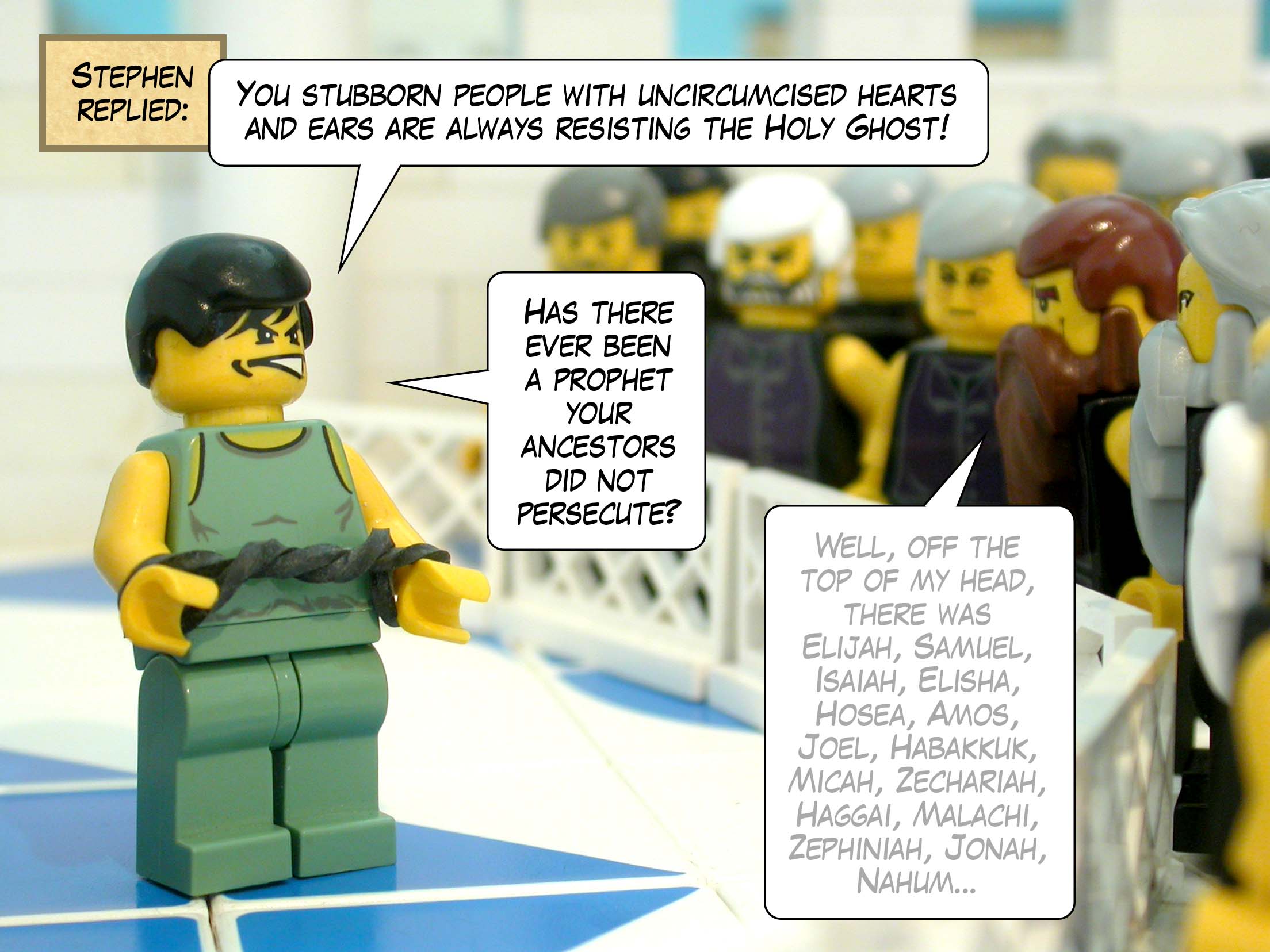 Stephen replied, 'You stubborn people with uncircumcised hearts and ears are always resisting the Holy Ghost! Has there ever been a prophet your ancestors did not persecute?'