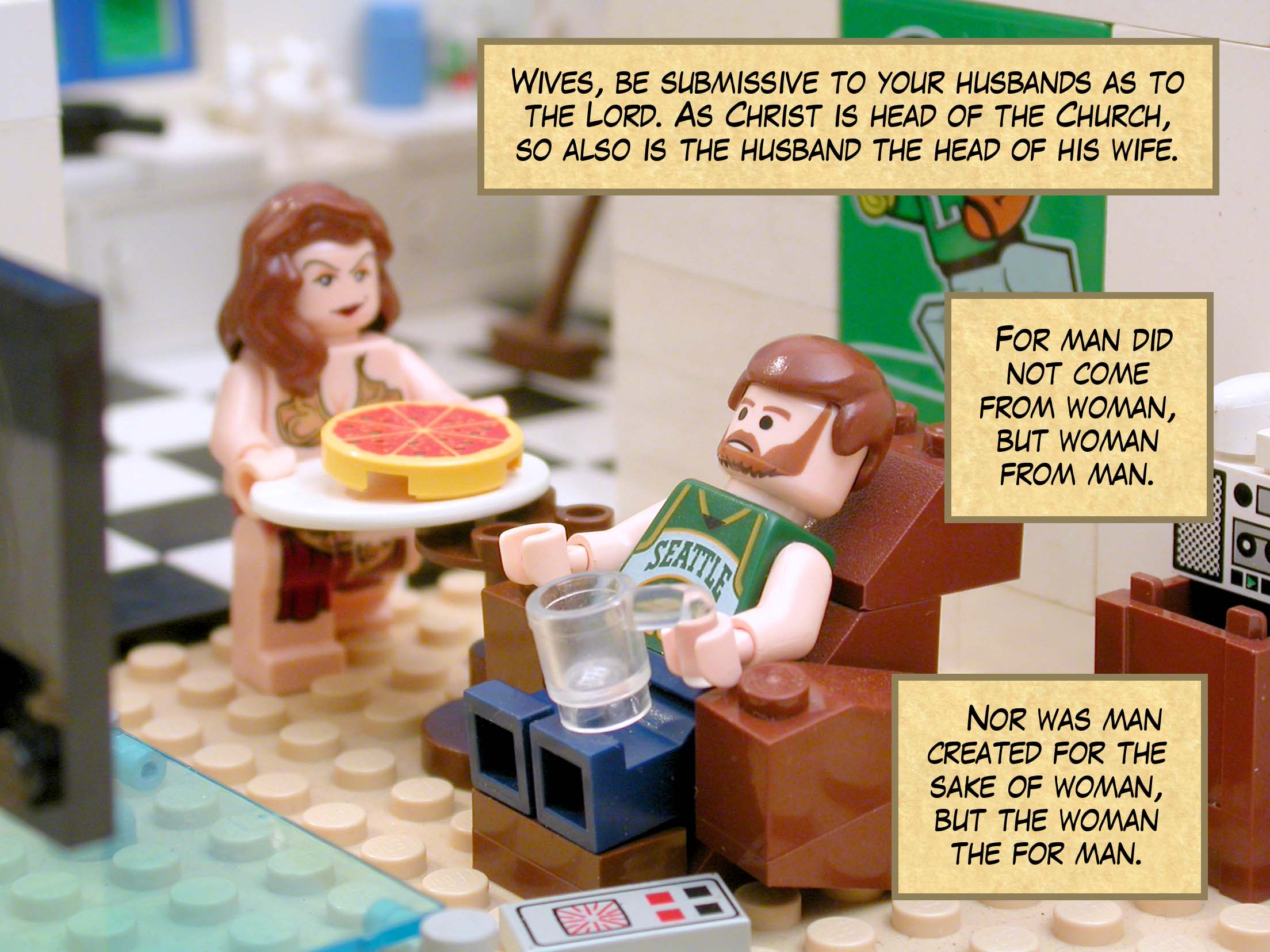 Wives, be submissive to your husbands as to the Lord, since as Christ is head of the Church, so is the husband the head of his wife. For man did not come from woman, but woman from man. Neither was man created for the sake of woman, but woman for man.