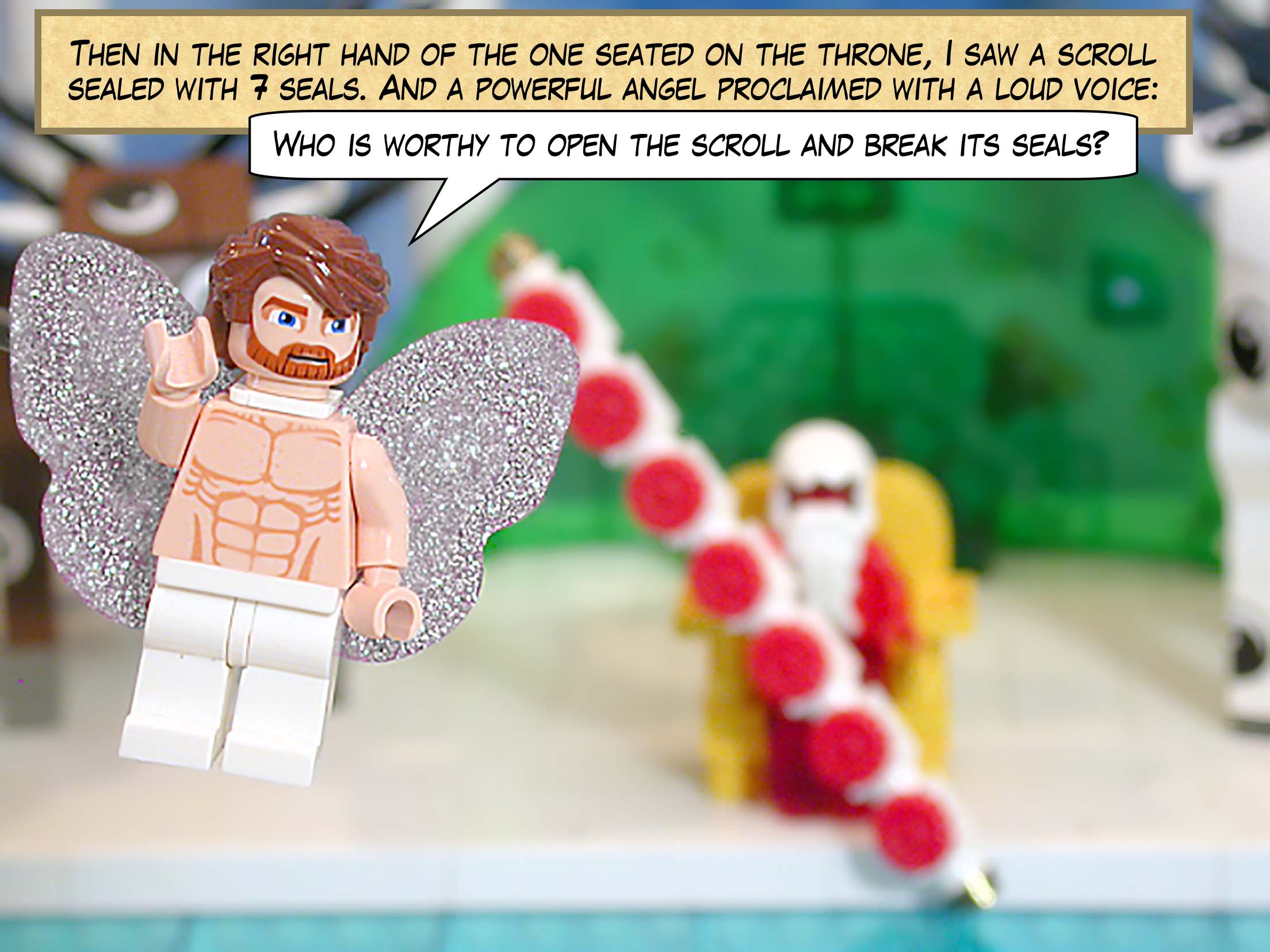 Then in the right hand of the one seated on the throne, I saw a scroll sealed with seven seals. And a powerful angel proclaimed with a loud voice, 'Who is worthy to open the scroll and break its seals?'