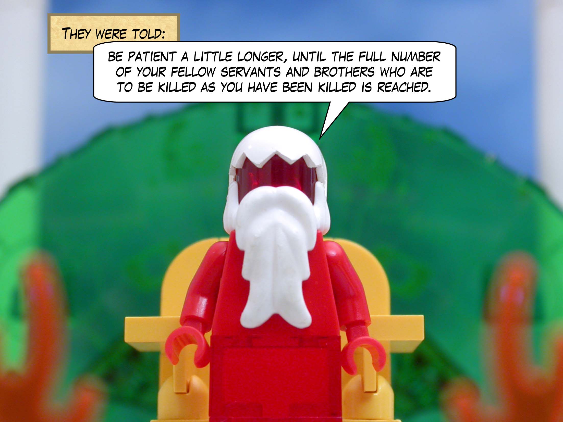 They were told to be patient a little longer, until the full number of their fellow servants and brothers who are to be killed as they had been killed is reached.