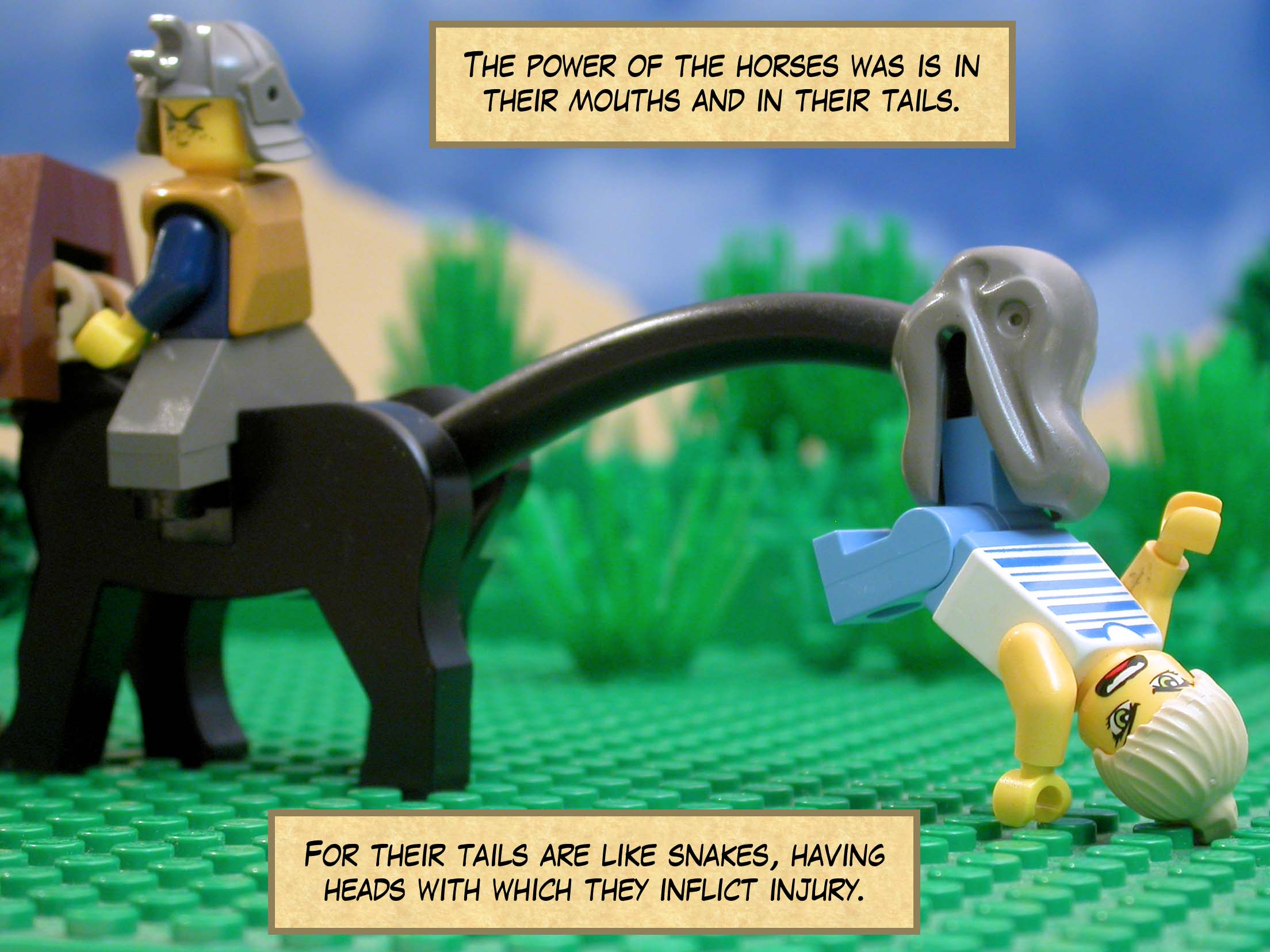 The power of the horses was is in their mouths and in their tails. For their tails are like snakes, having heads with which they inflict injury.