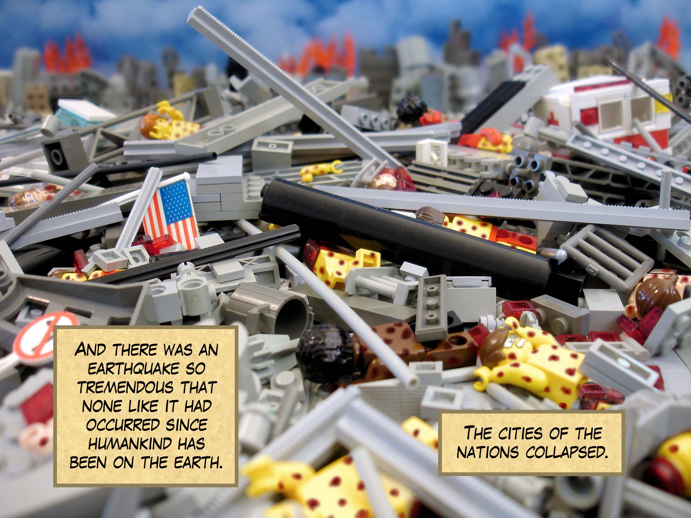 And there was an earthquake so tremendous that none like it had occurred since humankind has been on the earth. The cities of the nations collapsed.