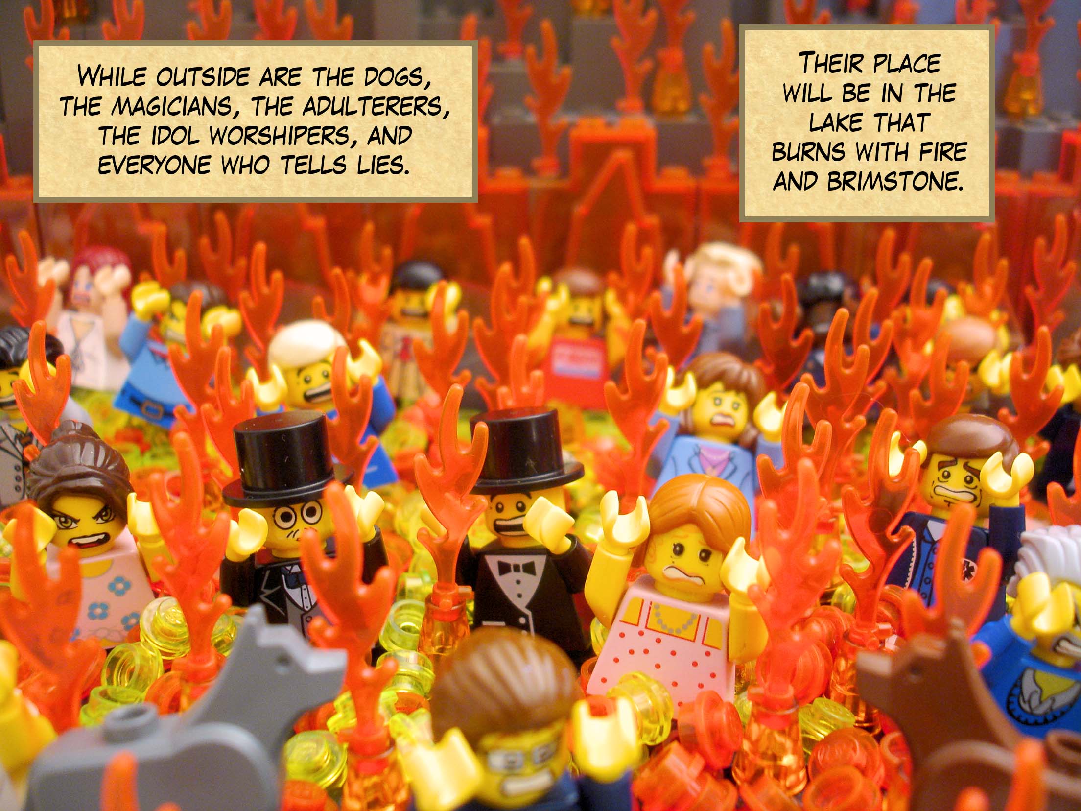While outside are the dogs, the magicians, the adulterers, the idol worshipers, and everyone who tells lies. Their place will be in the lake that burns with fire and brimstone.