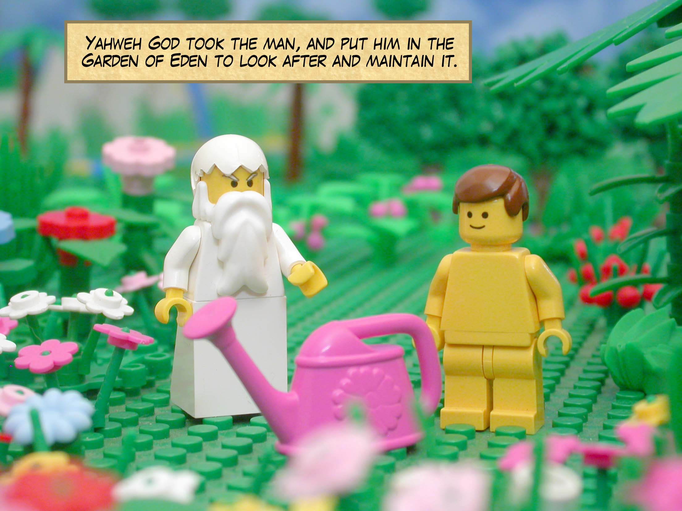 Yahweh God took the man, and put him in the Garden of Eden to look after and maintain it.