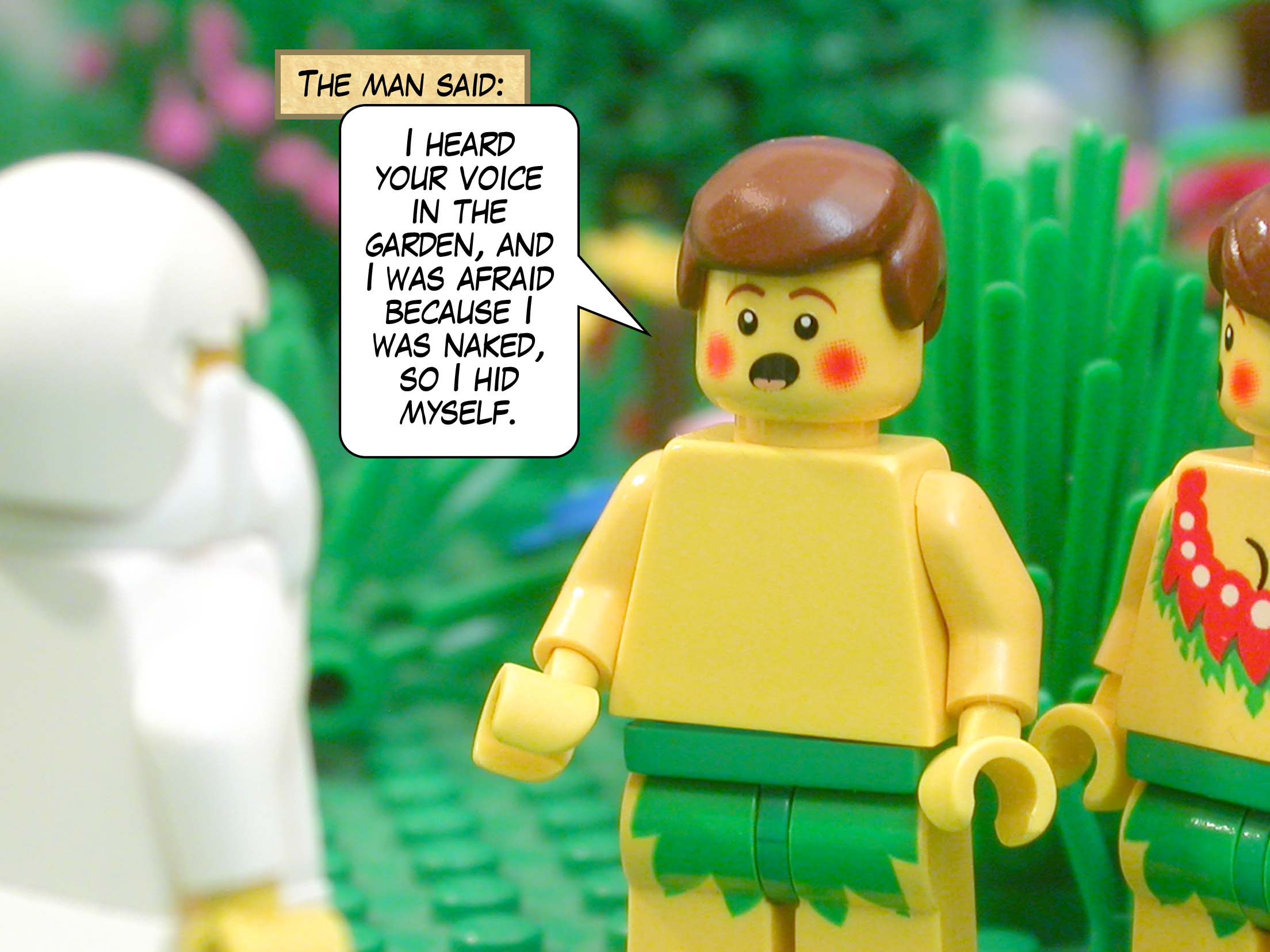 The man said, "I heard your voice in the garden, and I was afraid because I was naked, so I hid myself."