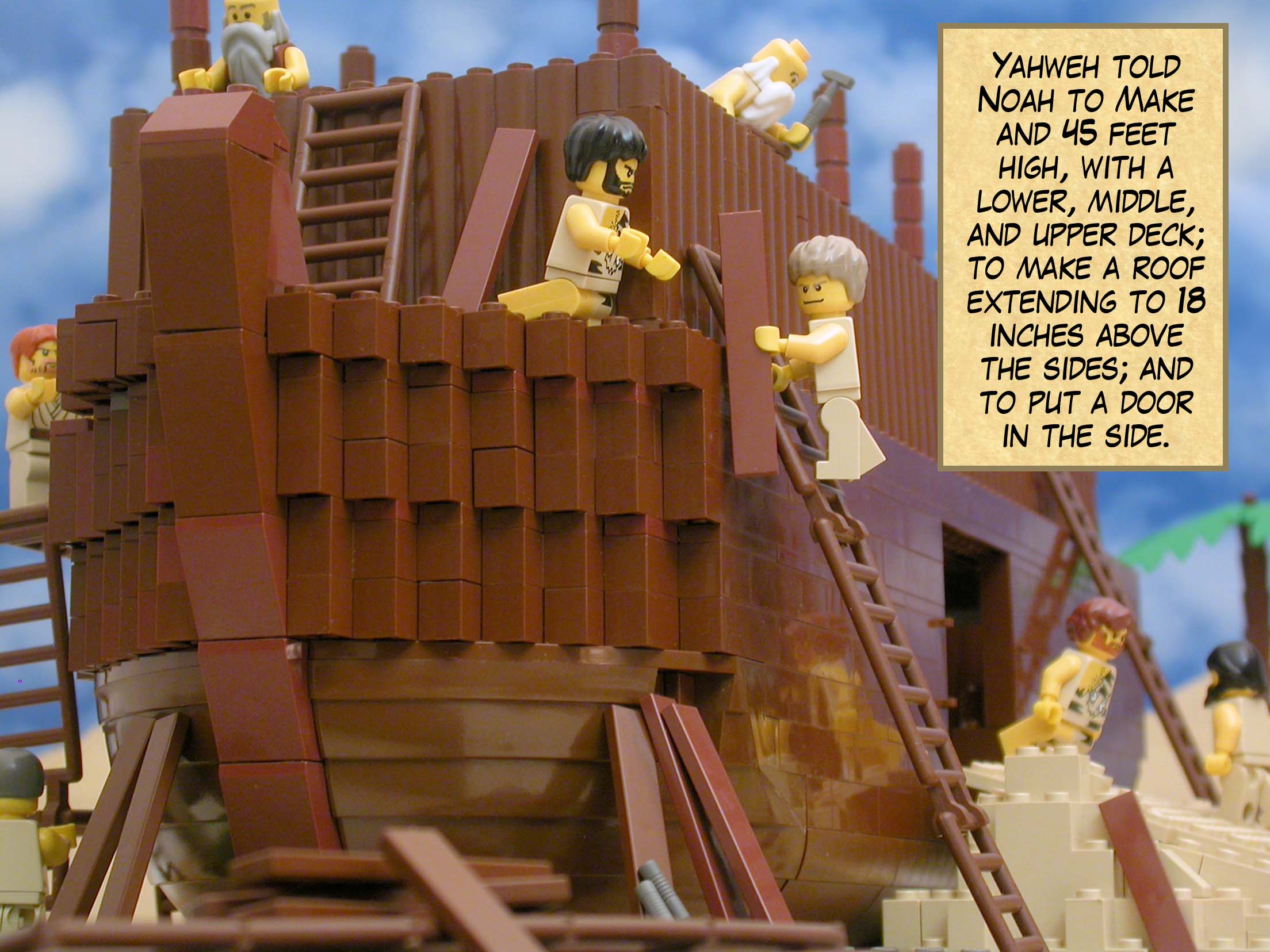 Yahweh told Noah to Make and 45 feet high, with a lower, middle, and upper deck; to make a roof extending to 18 inches above the sides;  and to put a door in the side.