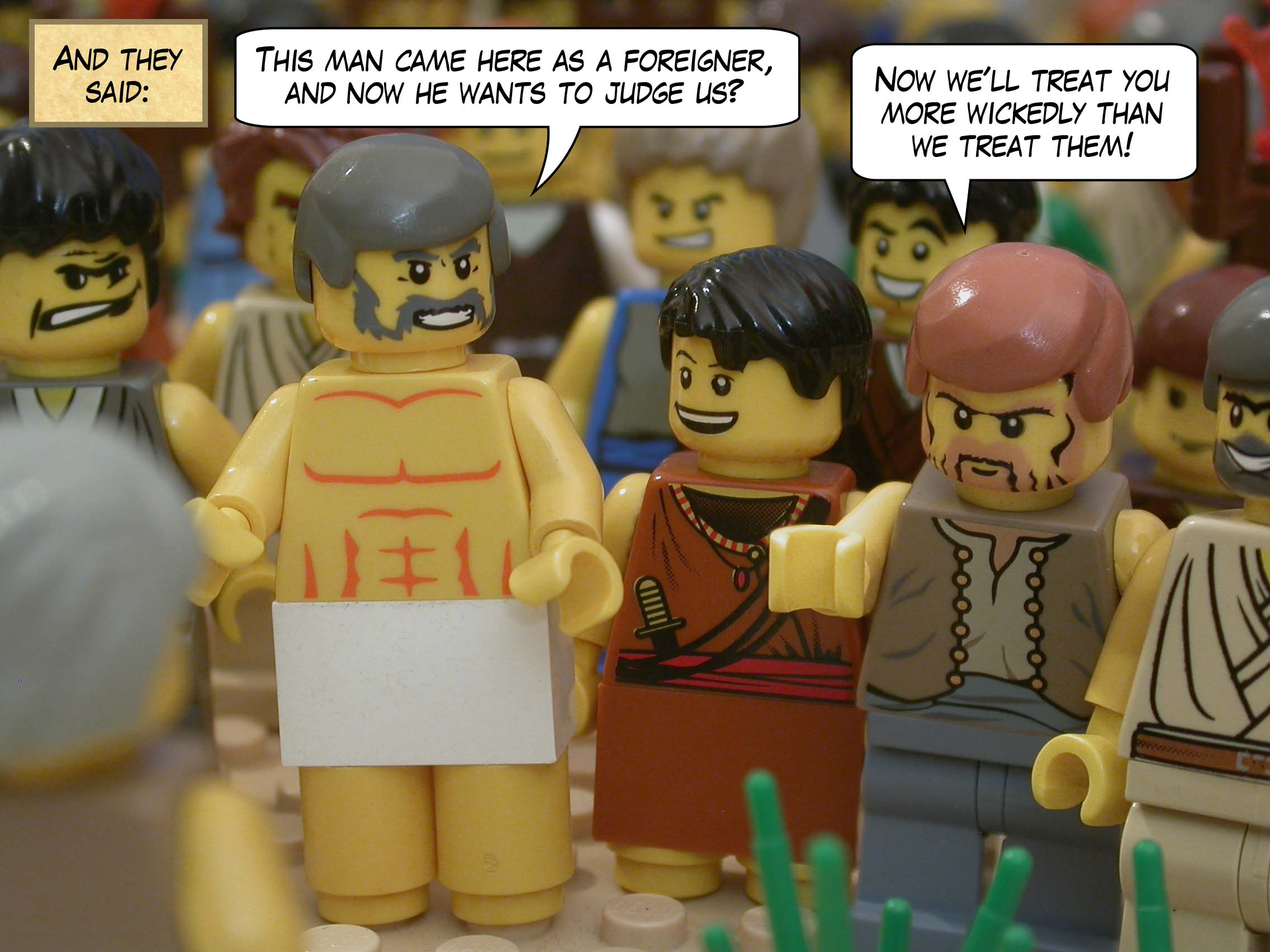 And they said, "This man came here as a foreigner, and now he wants to judge us? Now we'll treat you more wickedly than we treat them!"