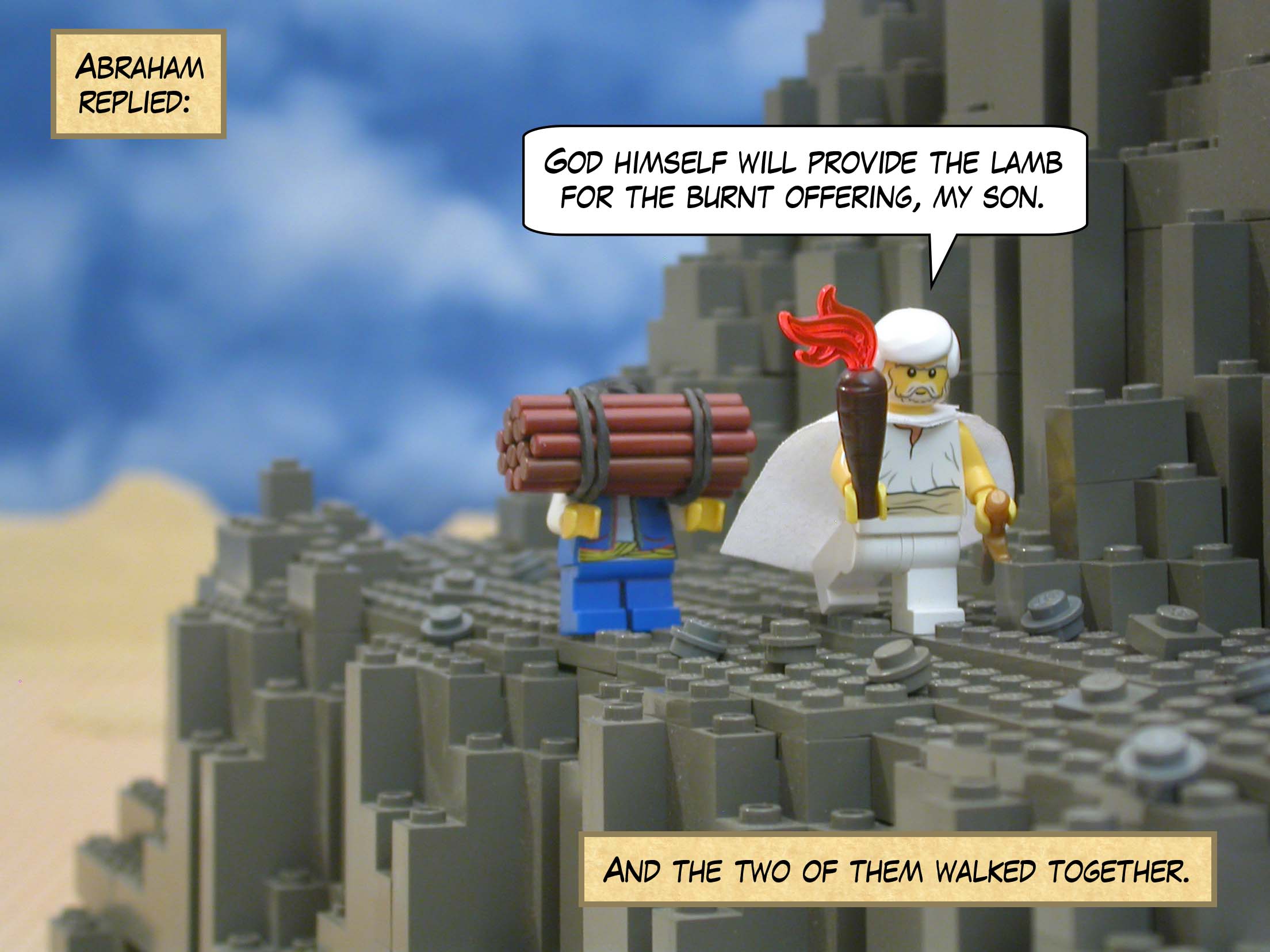 Abraham replied, "God himself will provide the lamb for the burnt offering, my son." And the two of them walked together.