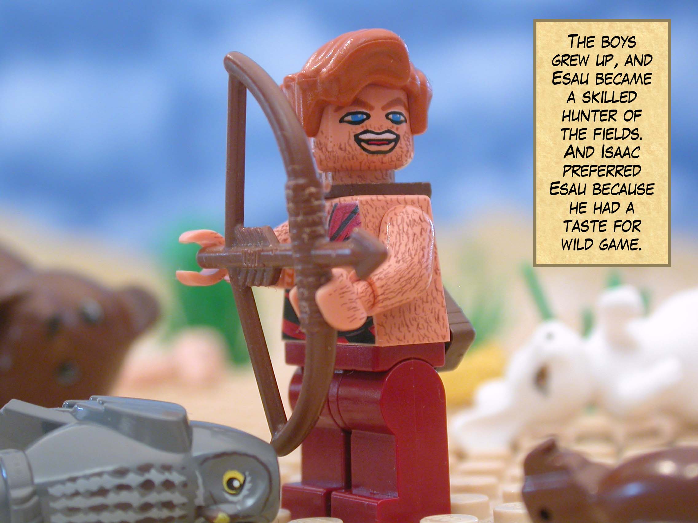 The boys grew up, and Esau became a skilled hunter of the fields.  And Isaac preferred Esau because he had a taste for wild game.