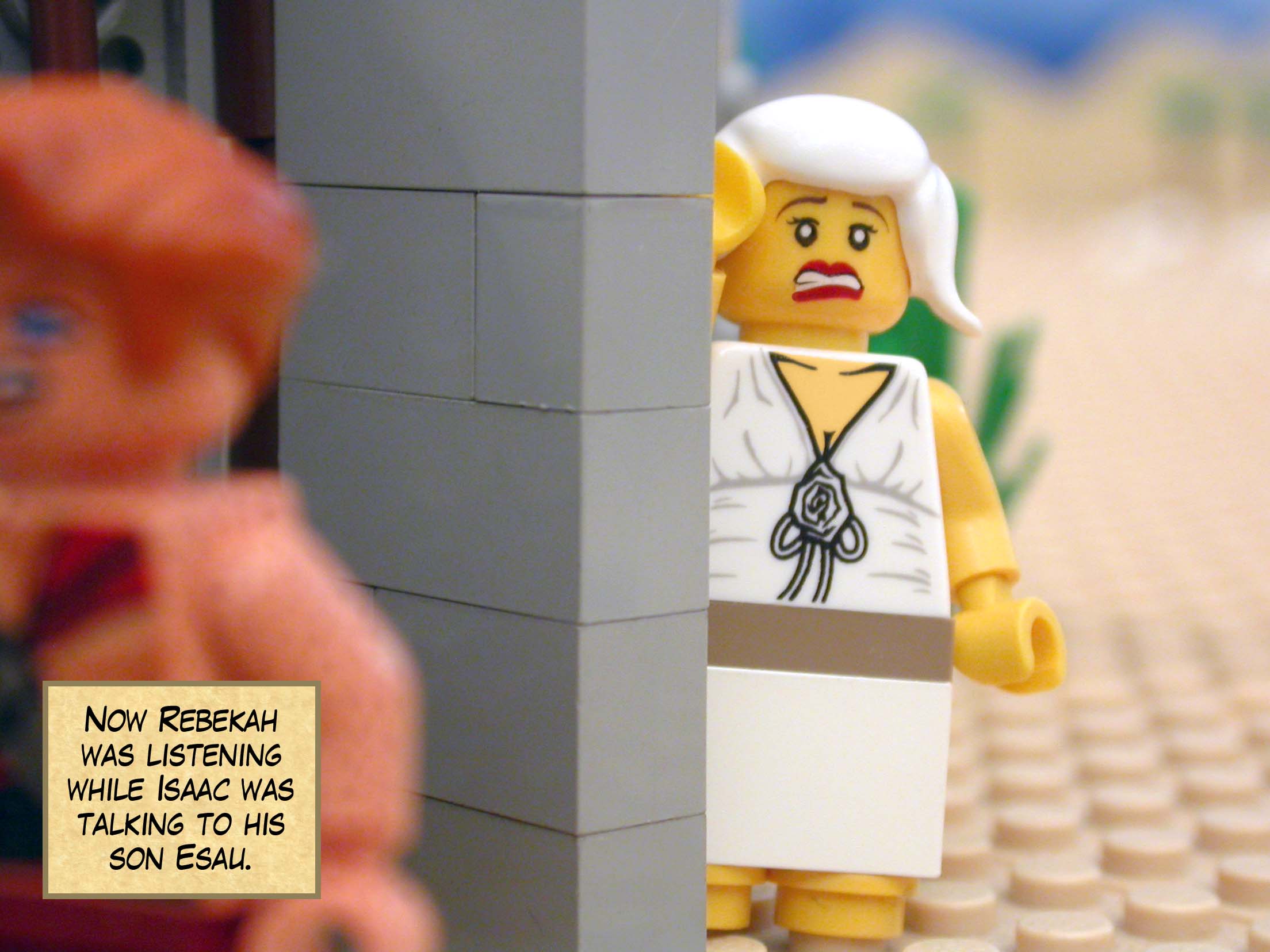 Now Rebekah was listening while Isaac was talking to his son Esau.