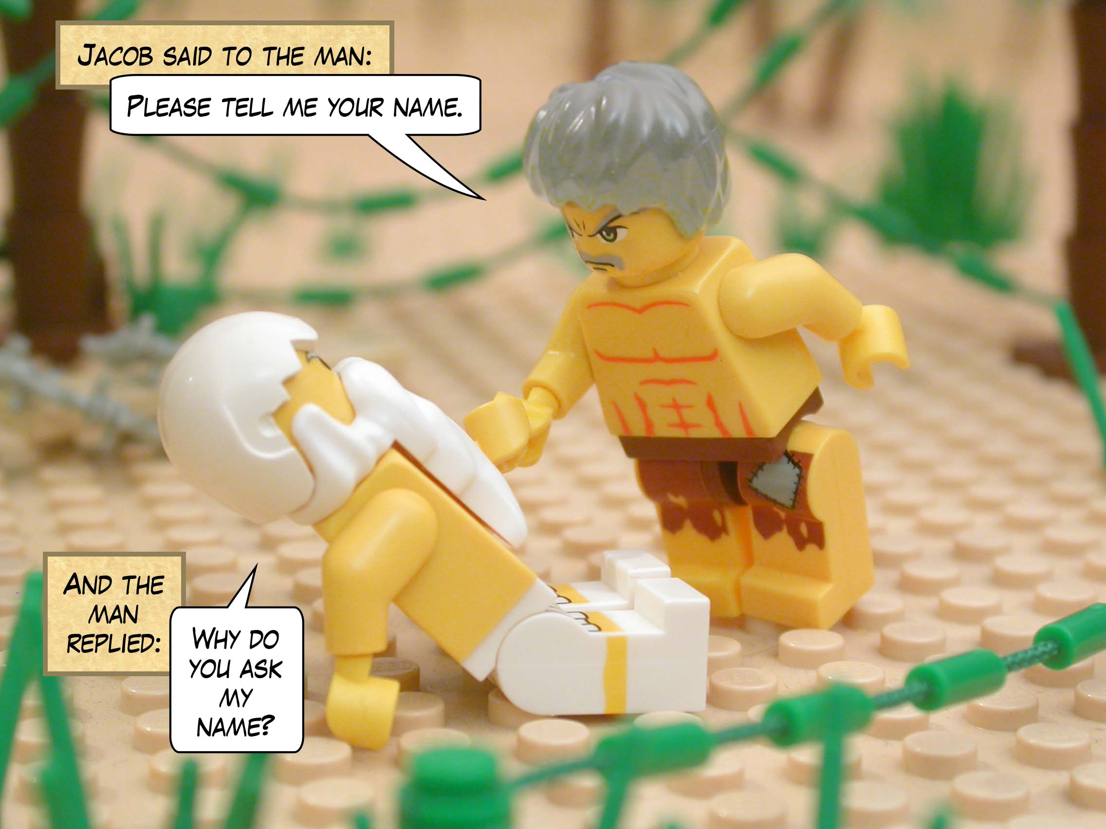 Jacob said to the man, "Please tell me your name."  And the man replied, "Why do you ask my name?"