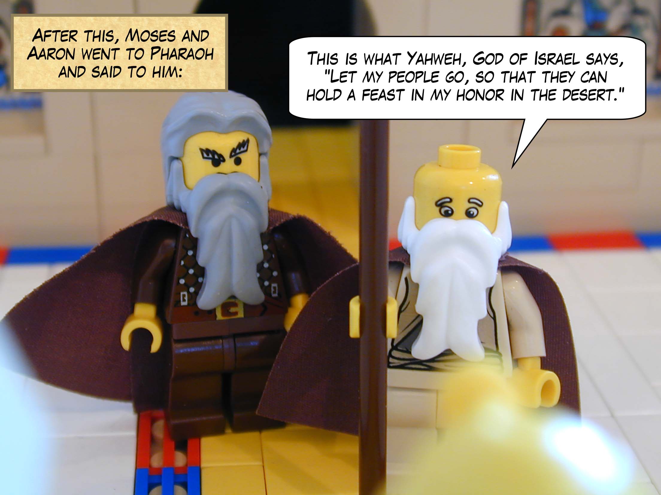 After this, Moses and Aaron went to Pharaoh and said to him, "This is what Yahweh, God of Israel says, 'Let my people go, so that they can hold a feast in my honor in the desert.'"