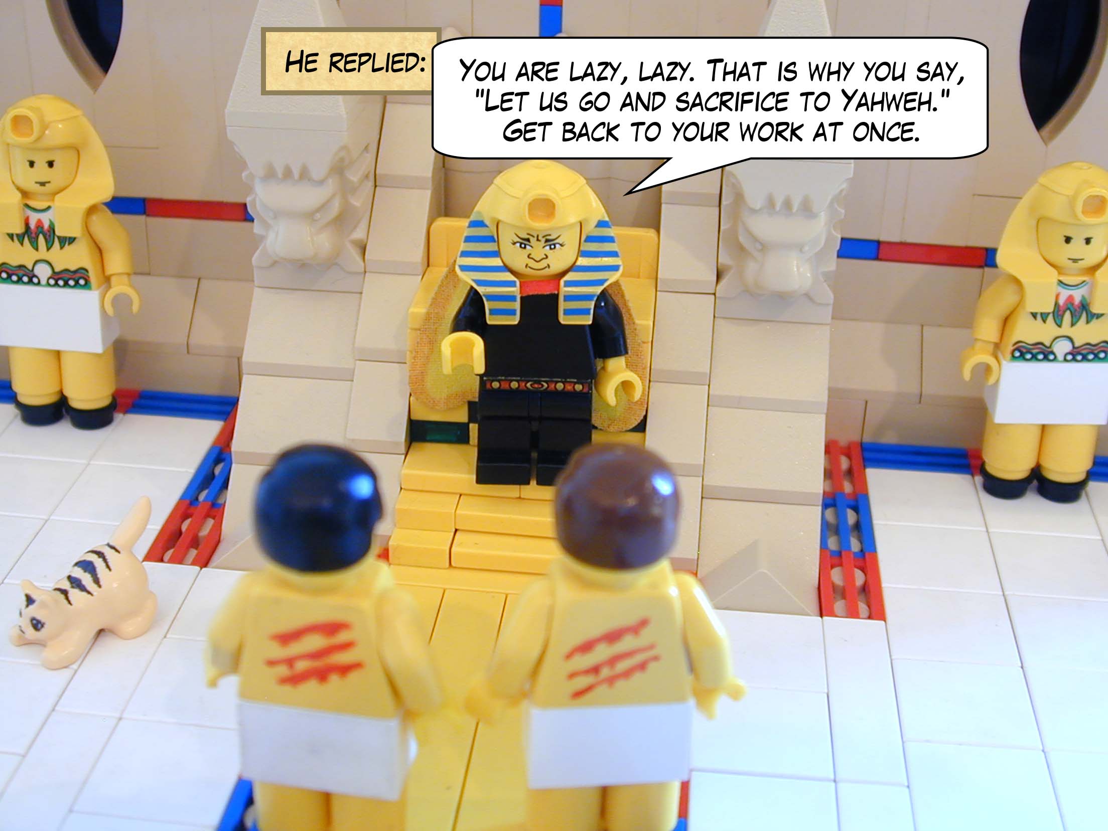 He replied, "You are lazy, lazy. That is why you say, 'Let us go and sacrifice to Yahweh.' Get back to your work at once."