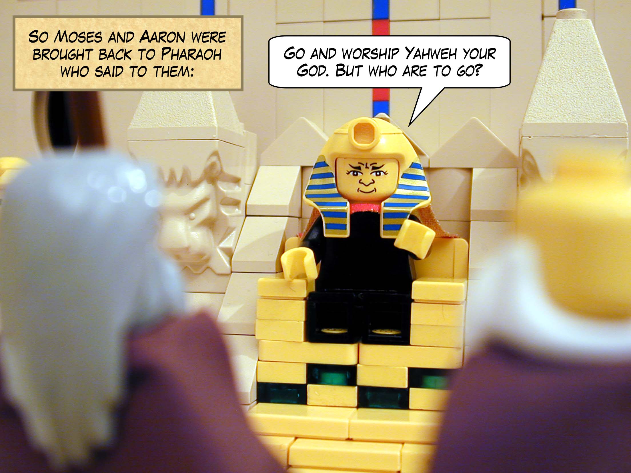 So Moses and Aaron were brought back to Pharaoh who said to them, 'Go and worship Yahweh your God. But who are to go?'