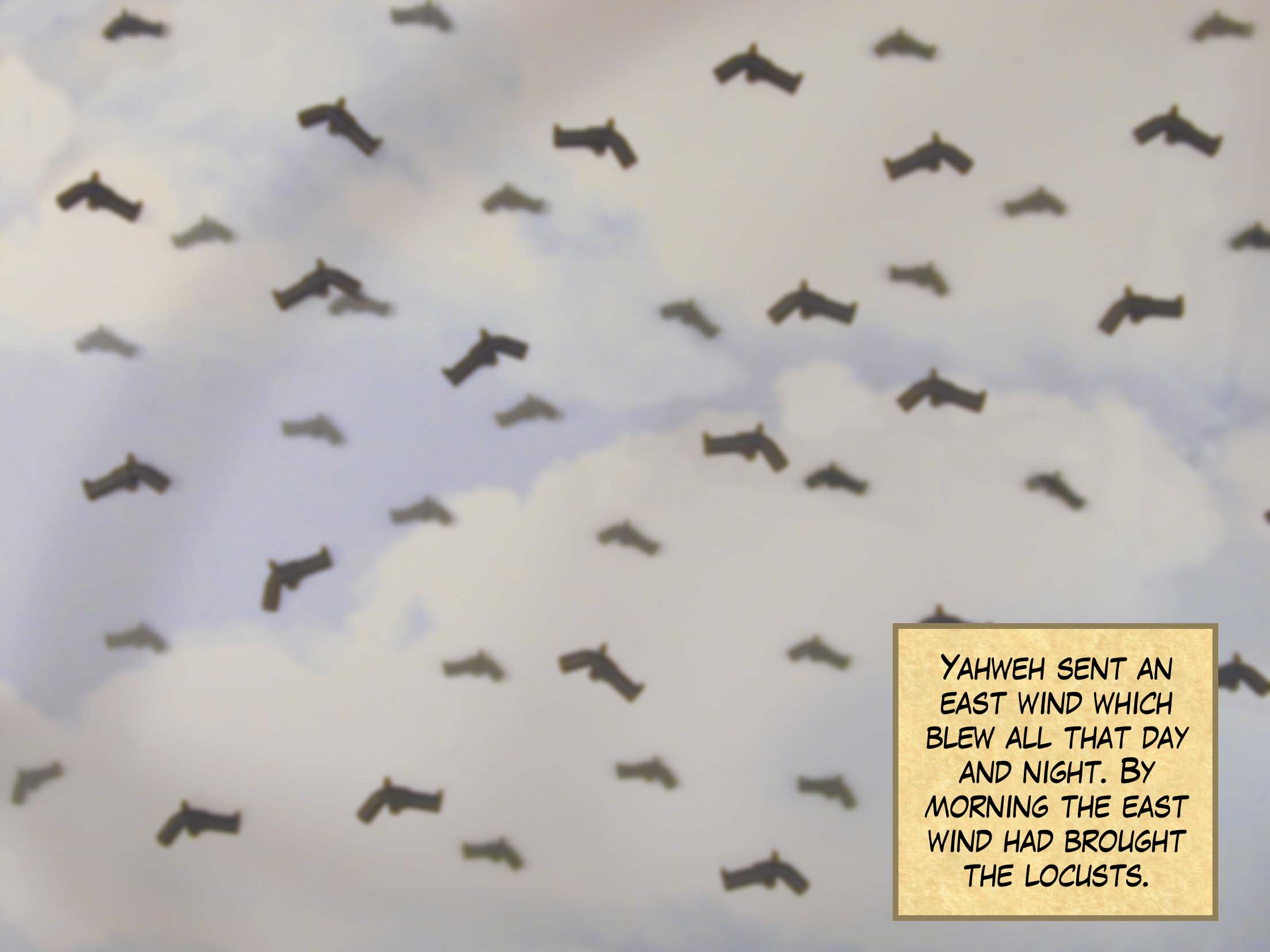 Yahweh sent an east wind which blew all that day and night. By morning the east wind had brought the locusts.