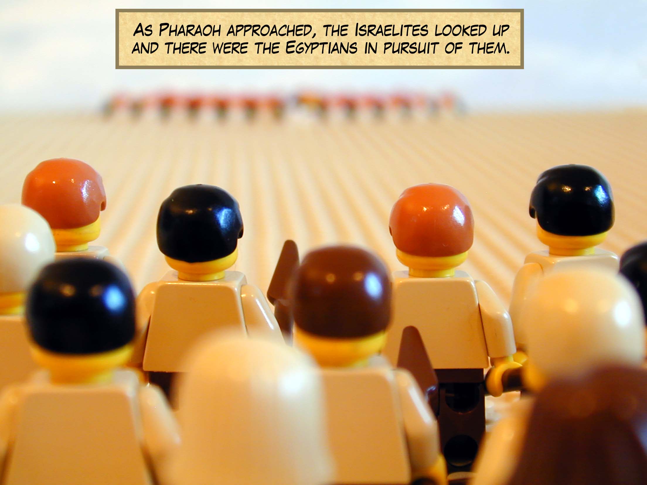 As Pharaoh approached, the Israelites looked up -- and there were the Egyptians in pursuit of them!
