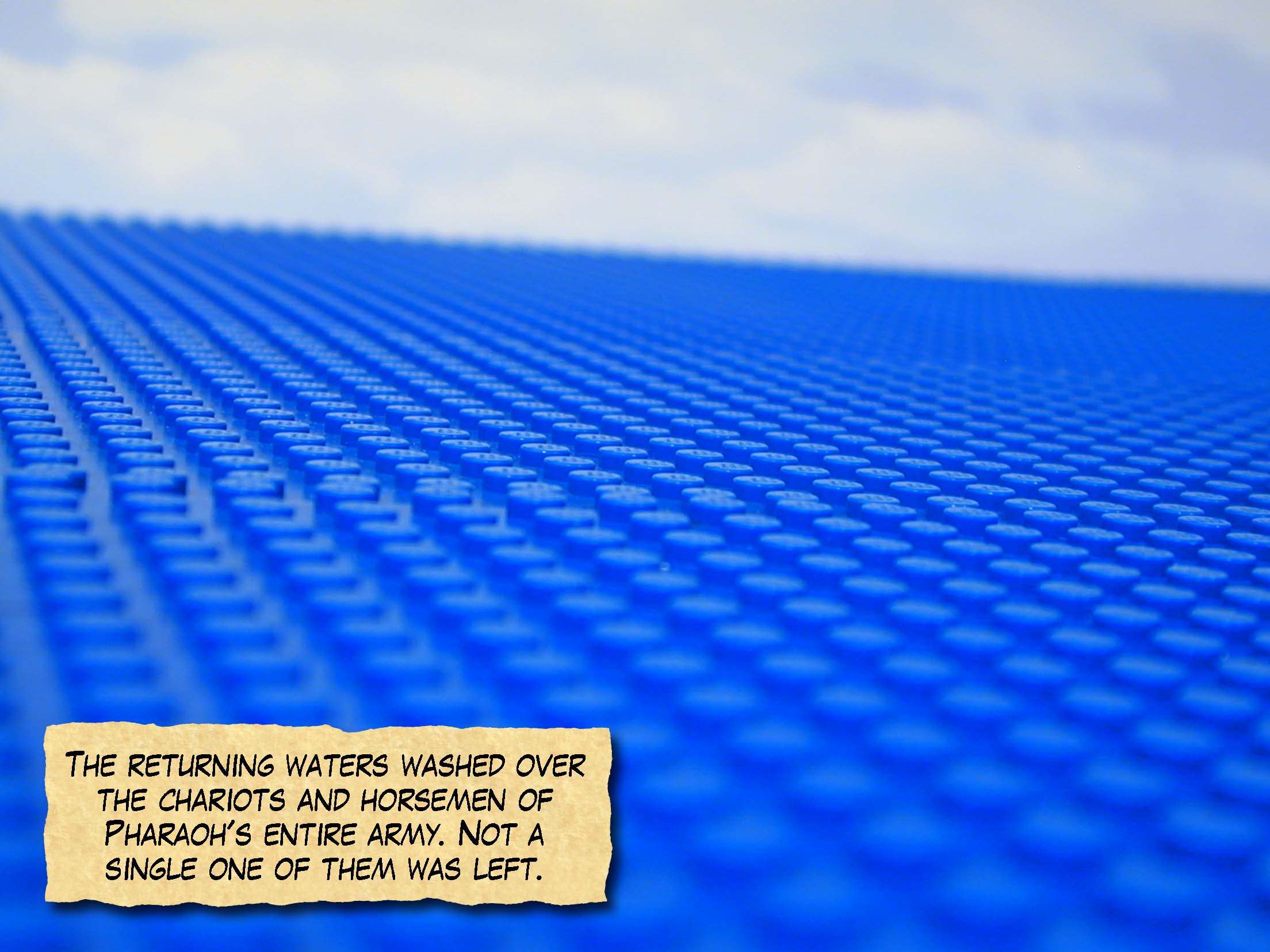 The returning waters washed over the chariots and horsemen of Pharaoh's entire army. Not a single one of them was left.