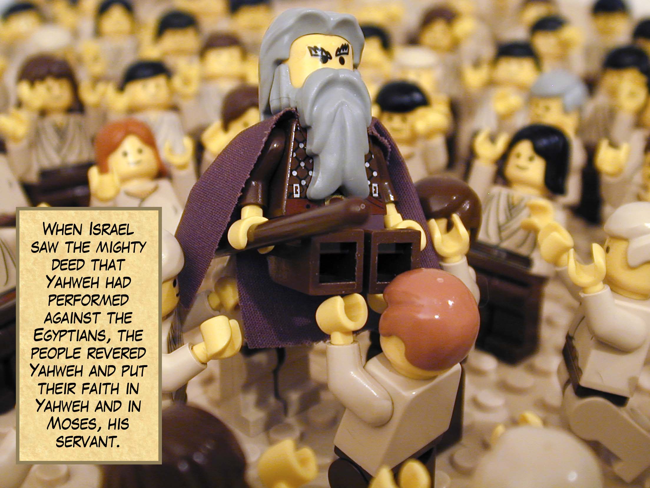 When Israel saw the mighty deed that Yahweh had performed against the Egyptians, the people revered Yahweh and put their faith in Yahweh and in Moses, his servant.