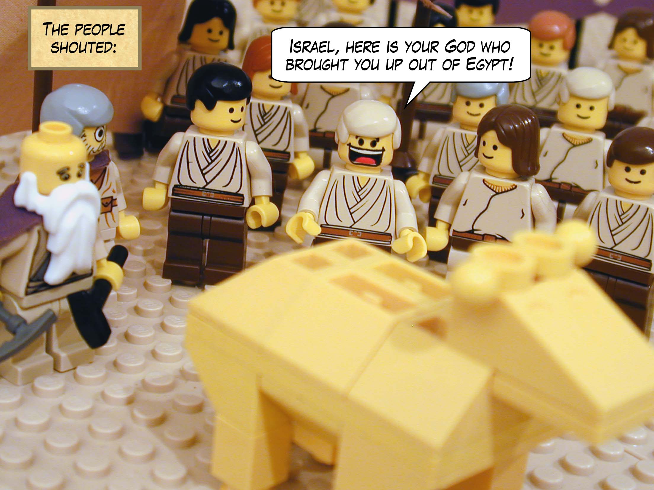 The people shouted: "Israel, here is your God who brought you up out of Egypt!"