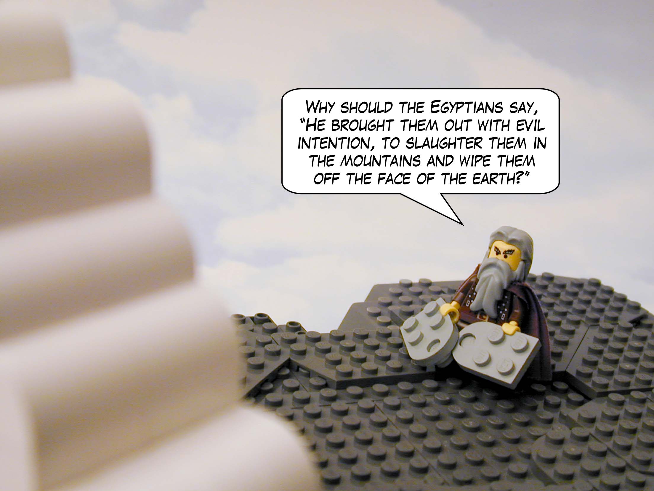 "Why should the Egyptians say, 'He brought them out with evil intention, to slaughter them in the mountains and wipe them off the face of the earth?'"