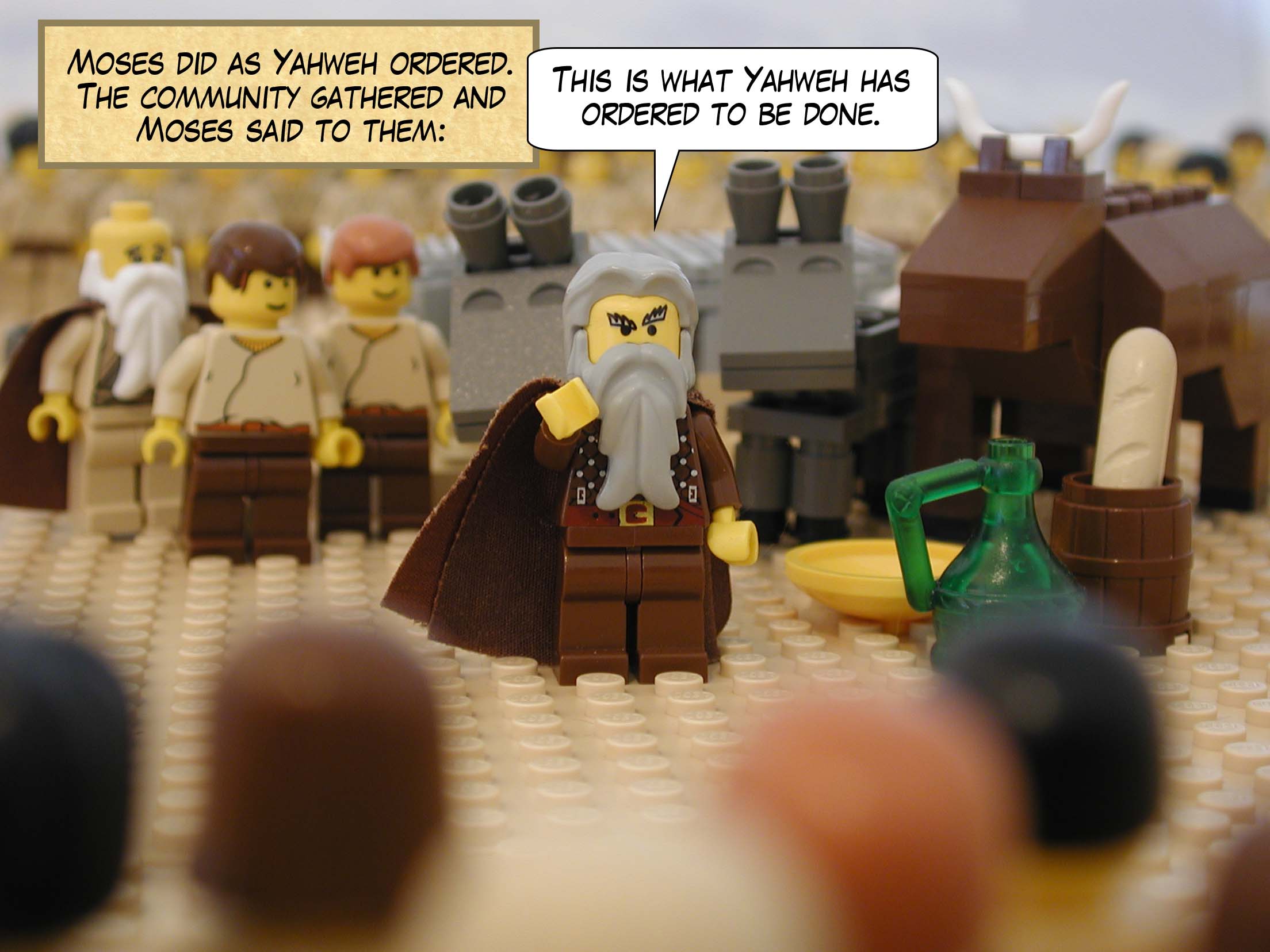 Moses did as Yahweh ordered. The community gathered and Moses said to them, 'This is what Yahweh has ordered to be done.'