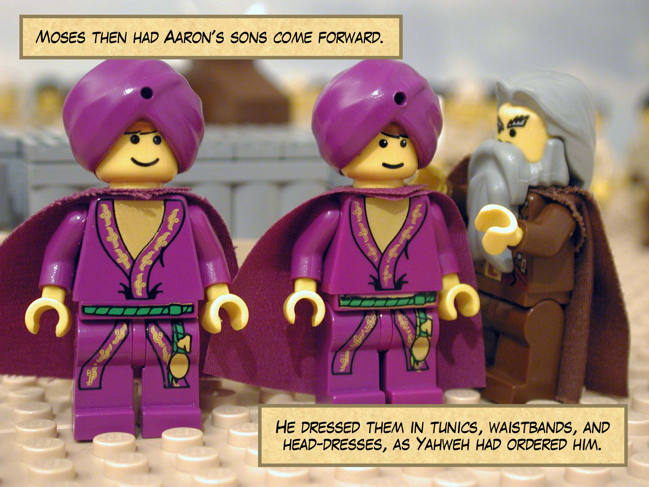 Moses then had Aaron's sons come forward. He dressed them in tunics, waistbands, and head-dresses, as Yahweh had ordered him.
