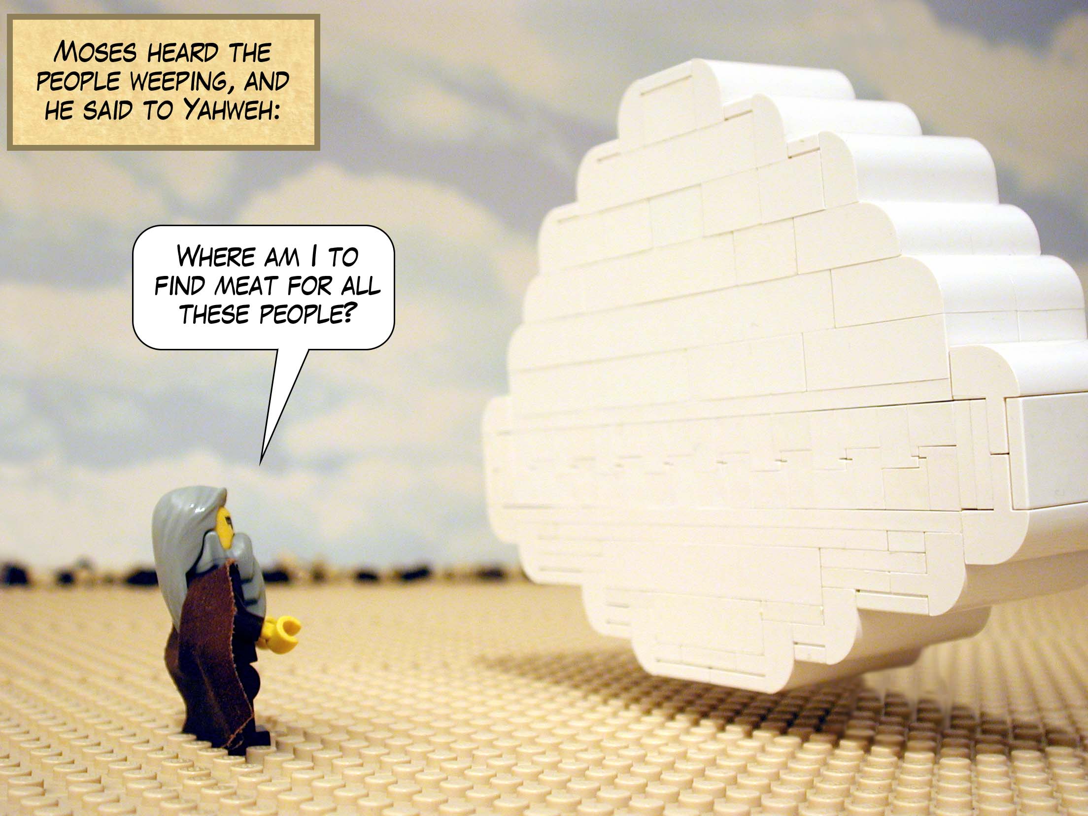 Moses heard the people weeping, and he said to Yahweh, 'Where am I to find meat for all these people?'