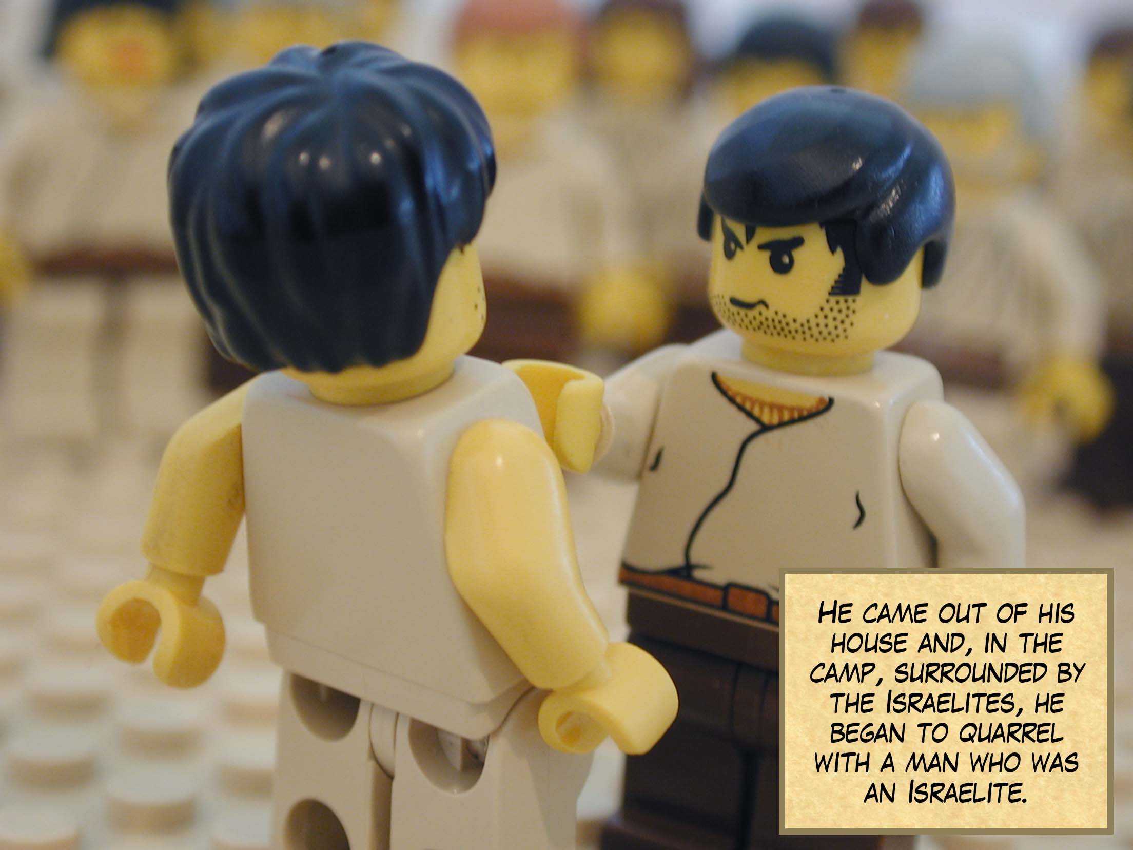 He came out of his house and, in the camp, surrounded by the Israelites, he began to quarrel with a man who was an Israelite.