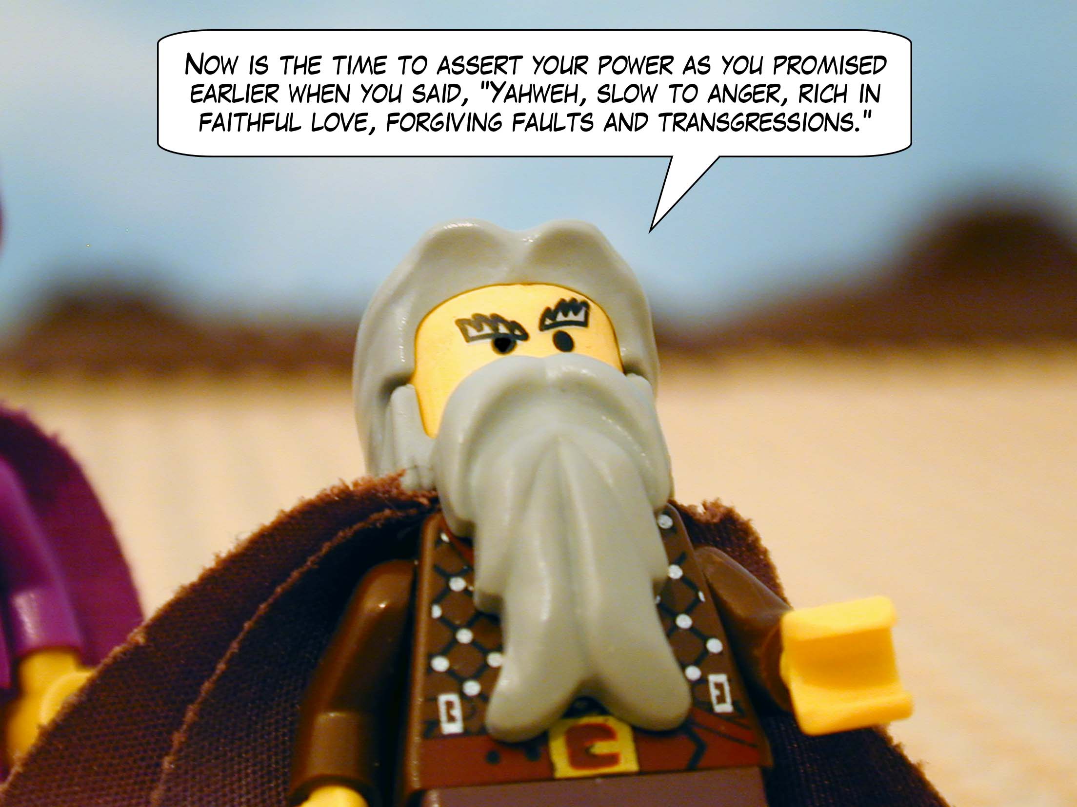 'Now is the time to assert your power as you promised earlier when you said, "Yahweh, slow to anger, rich in faithful love, forgiving faults and transgressions."'
