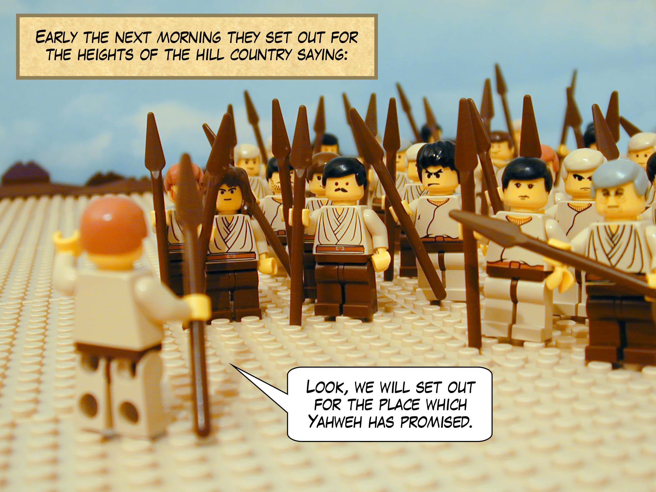 Early the next morning they set out for the heights of the hill country saying, 'Look, we will set out for the place which Yahweh has promised.'
