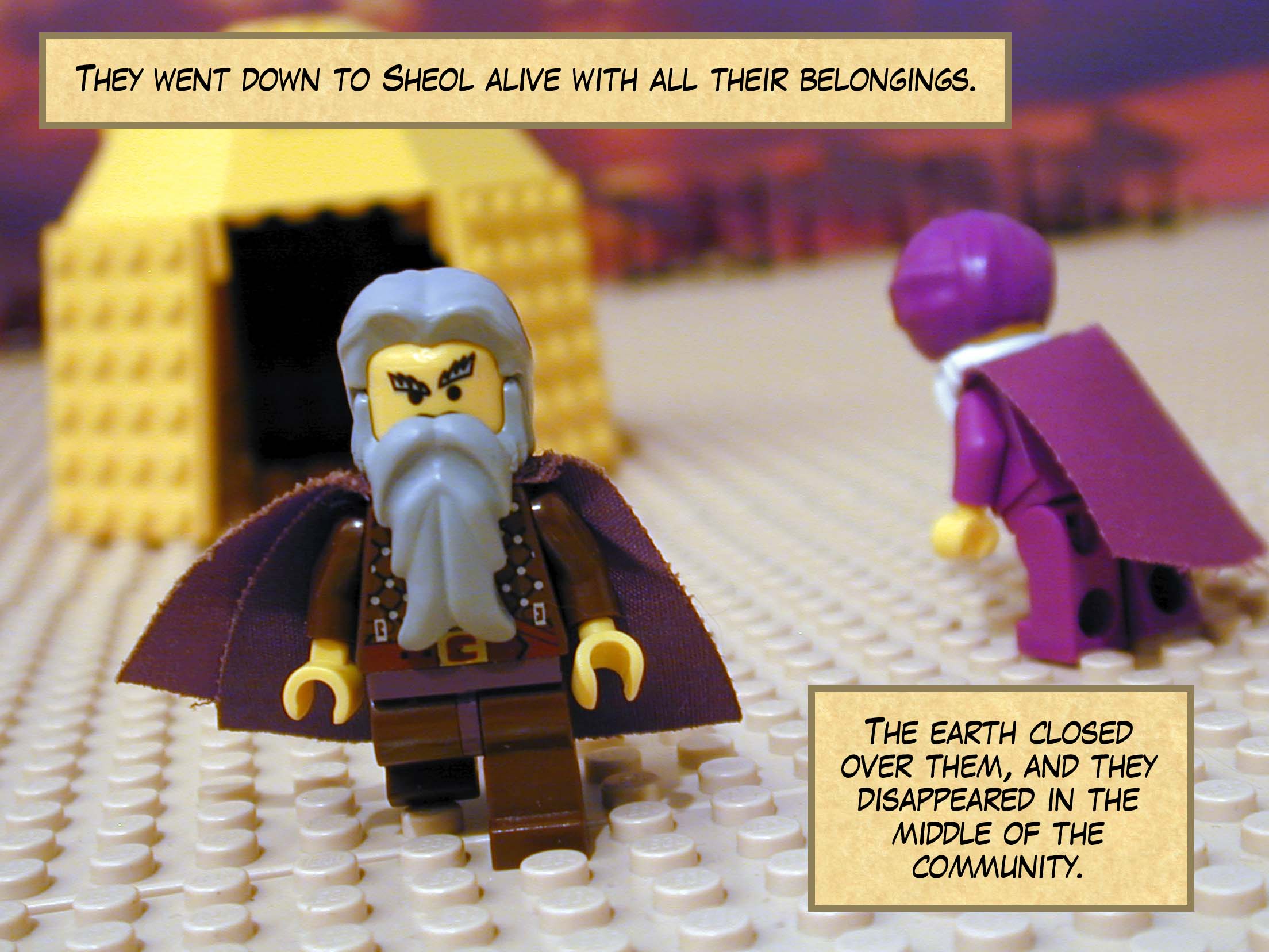 They went down to Sheol alive with all their belongings. The earth closed over them, and they disappeared in the middle of the community.