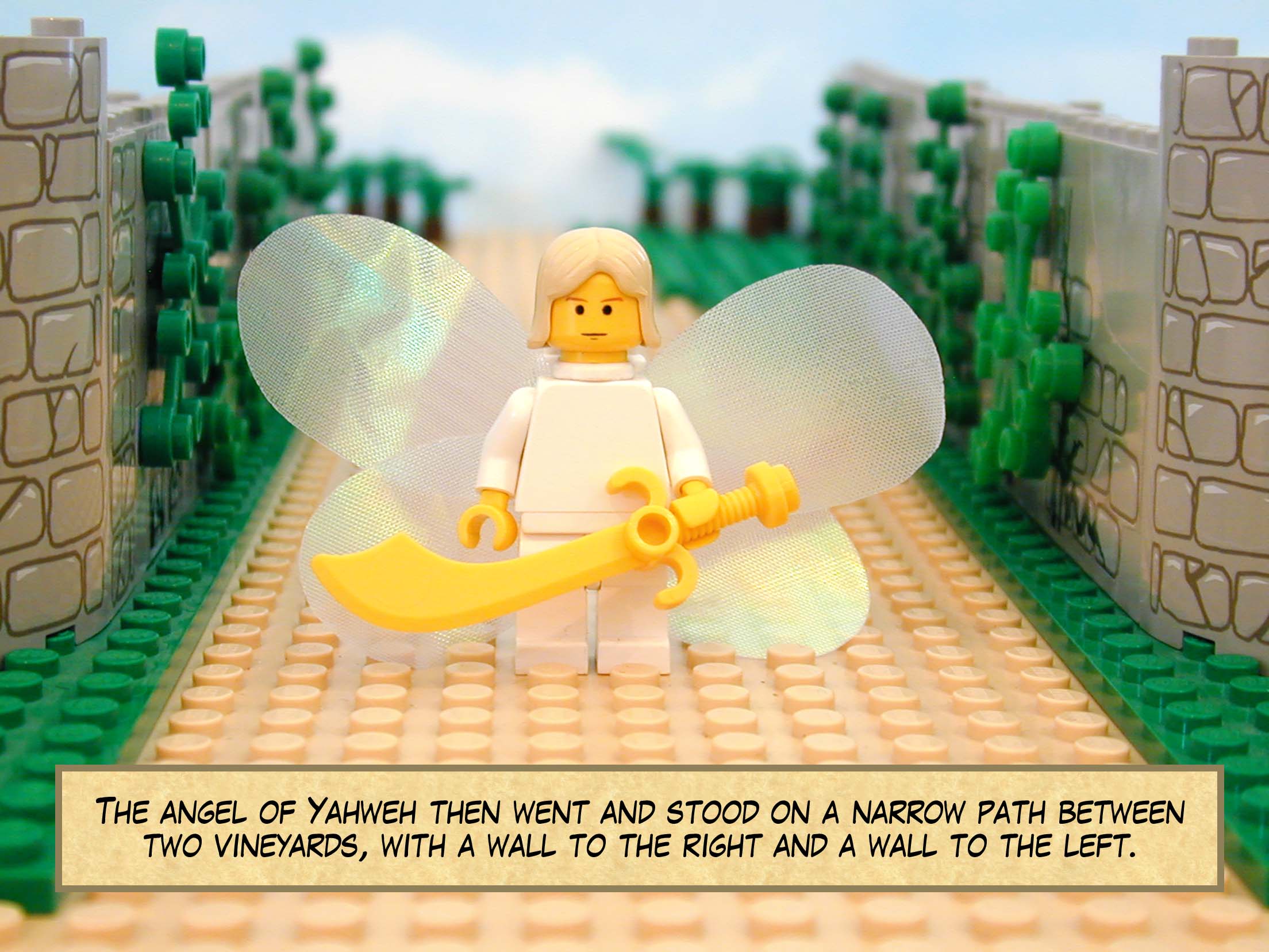 The angel of Yahweh then went and stood on a narrow path between two vineyards, with a wall to the right and a wall to the left.