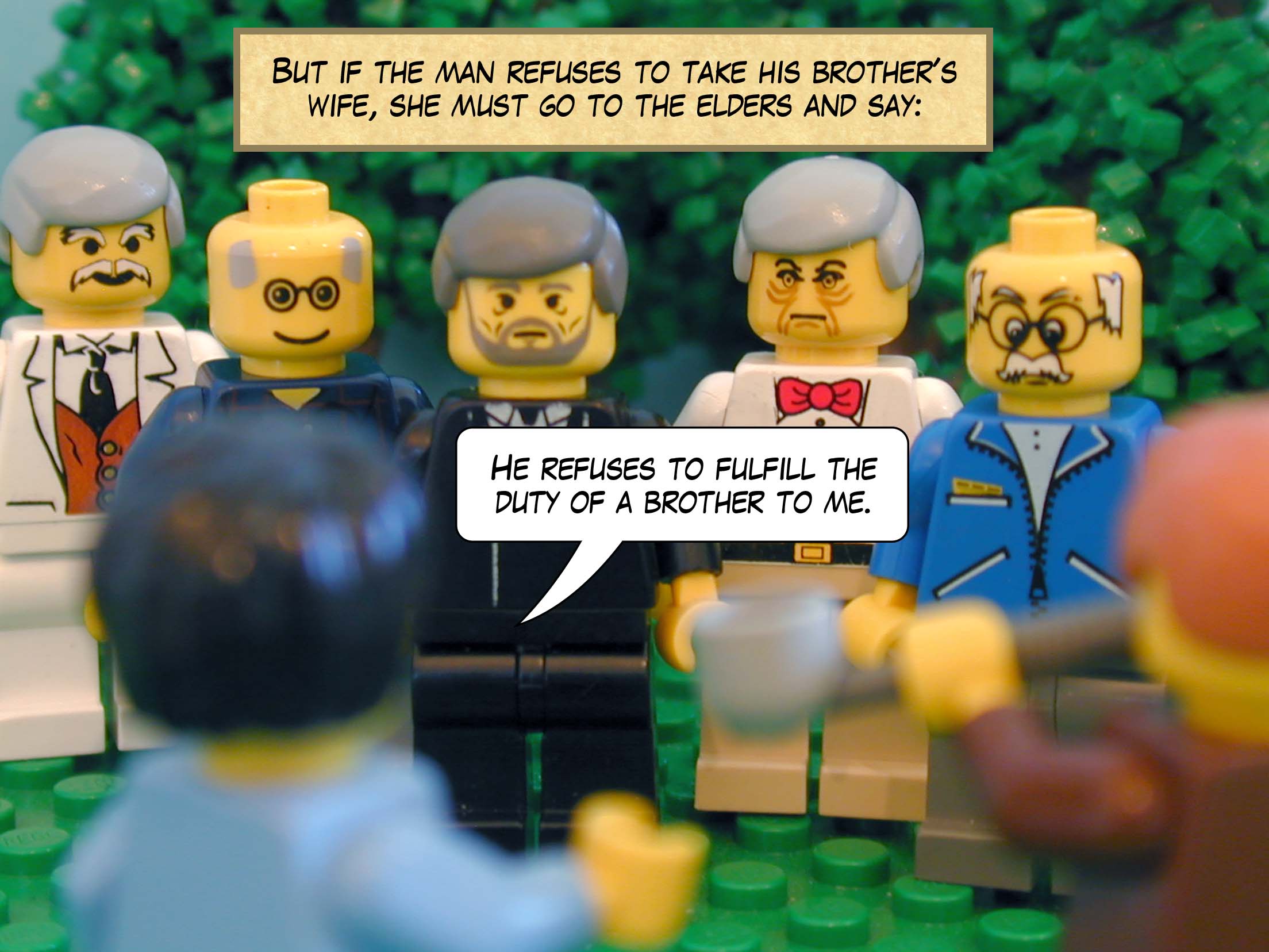 'But if the man refuses to take his brother's wife, she must go to the elders and say, He refuses to fulfill the duty of a brother to me. '