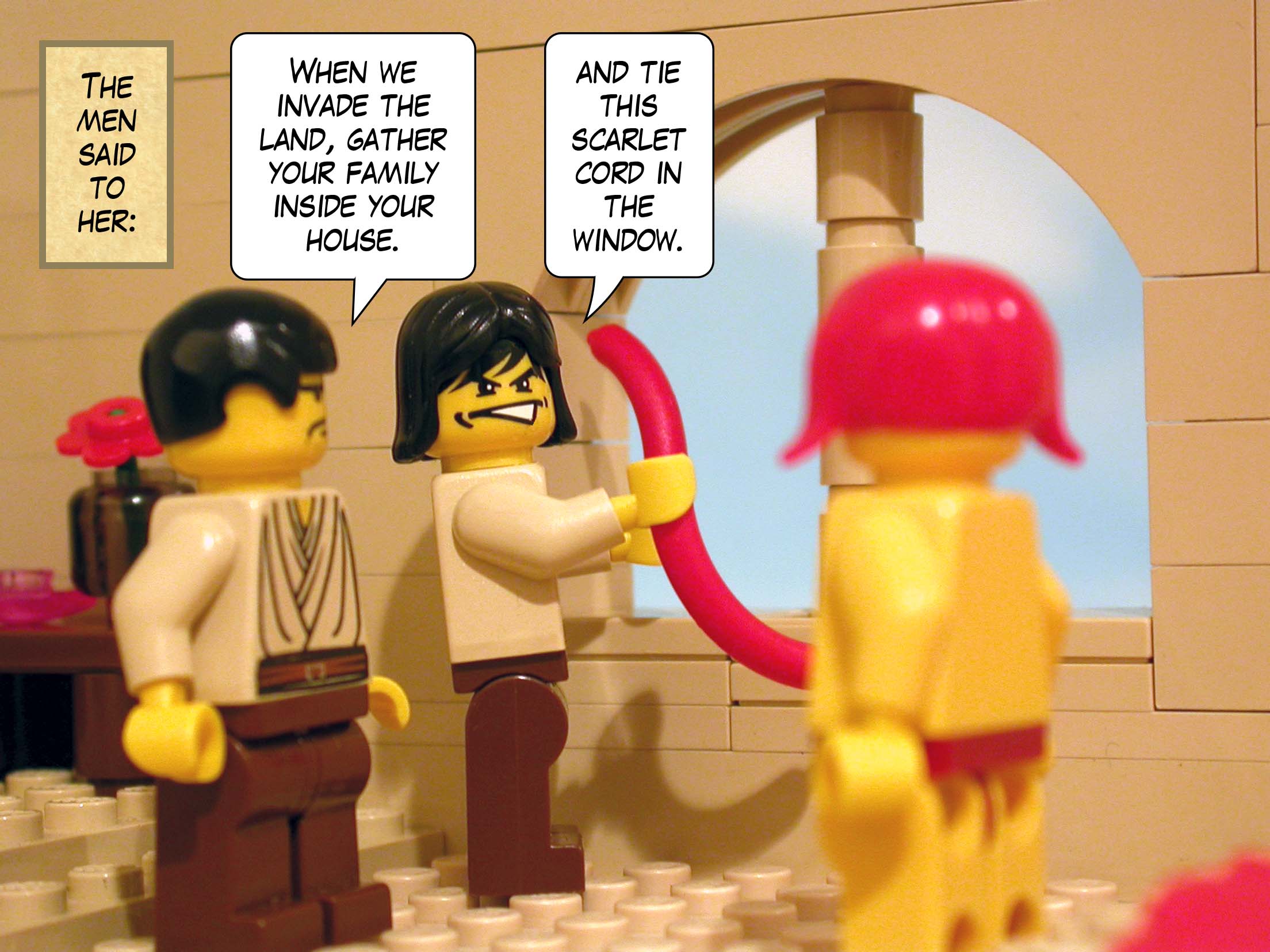 The men said to her, 'When we invade the land, gather your family inside your house and tie this scarlet cord in the window.'