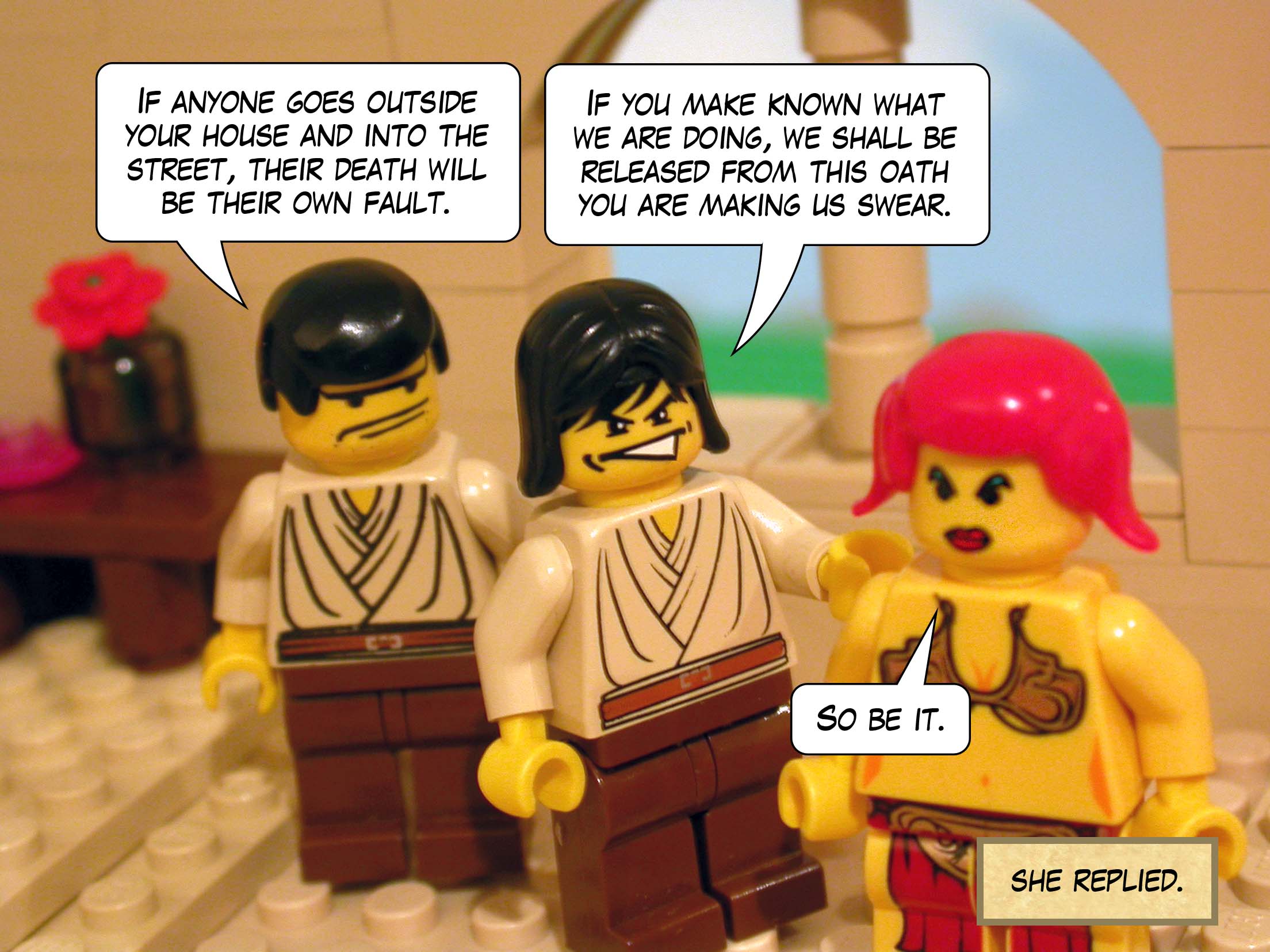 'If anyone goes outside your house and into the street, his blood will be on his own head. If you make known what we are doing, we shall be released of this oath you are making us swear.' 'So be it.' she replied.