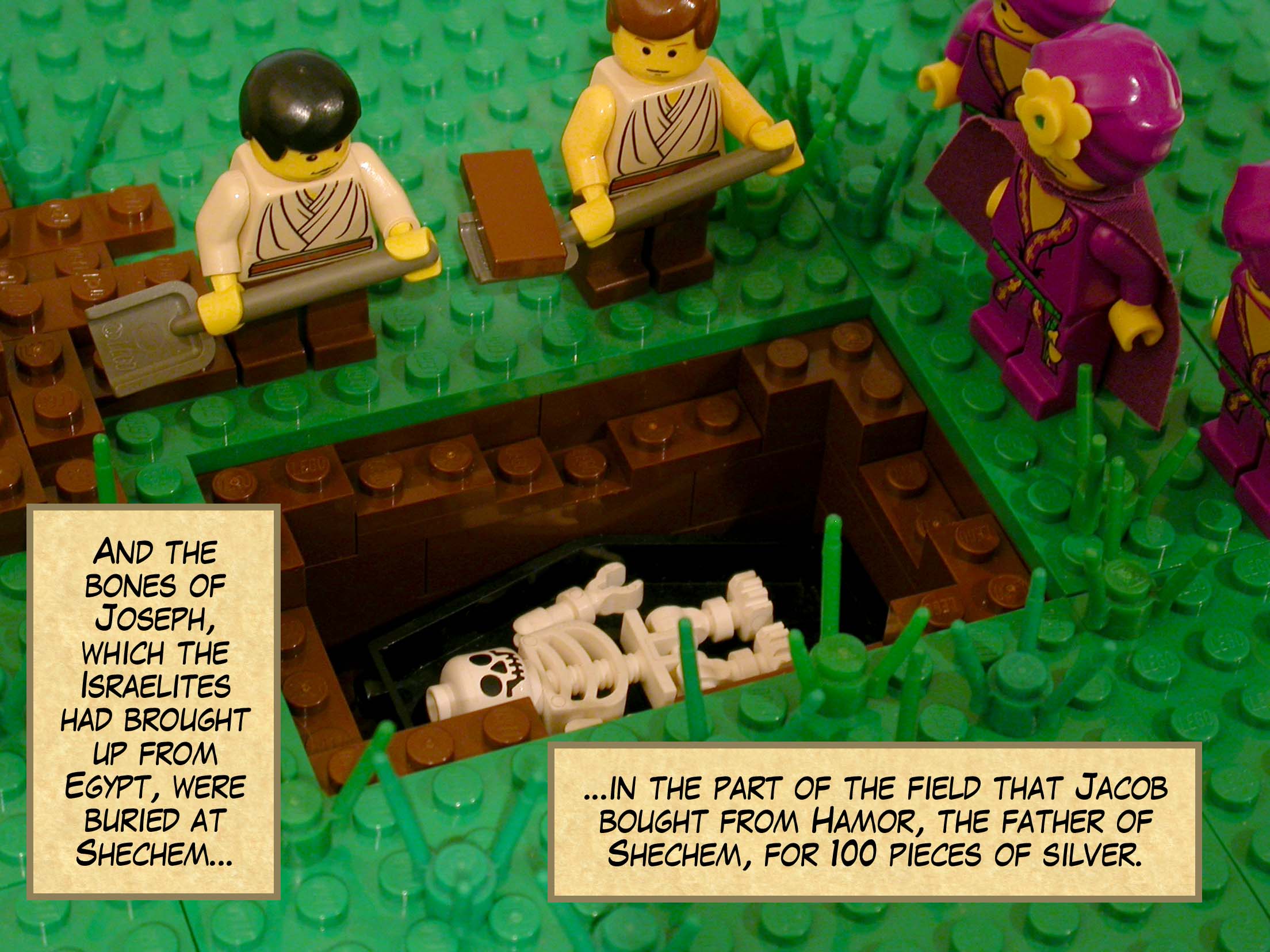 And the bones of Joseph, which the Israelites had brought up from Egypt, were buried at Shechem in the part of the field that Jacob bought from the sons of Hamor, the father of Shechem, for one hundred pieces of silver.