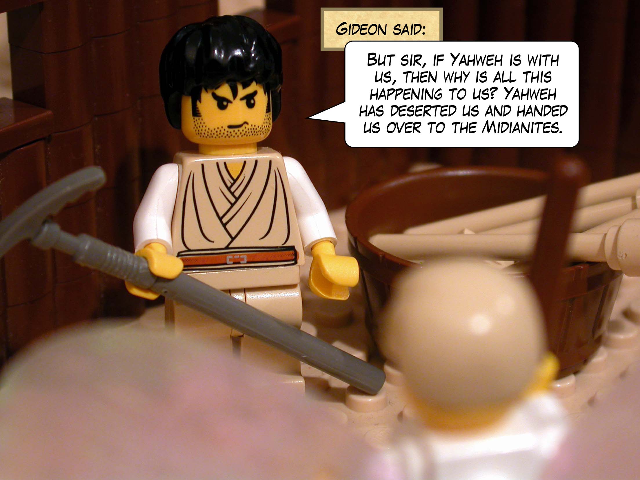 'But sir,' said Gideon, 'if Yahweh is with us, then why is all this happening to us? Yahweh has deserted us and handed us over to the Midianites.'