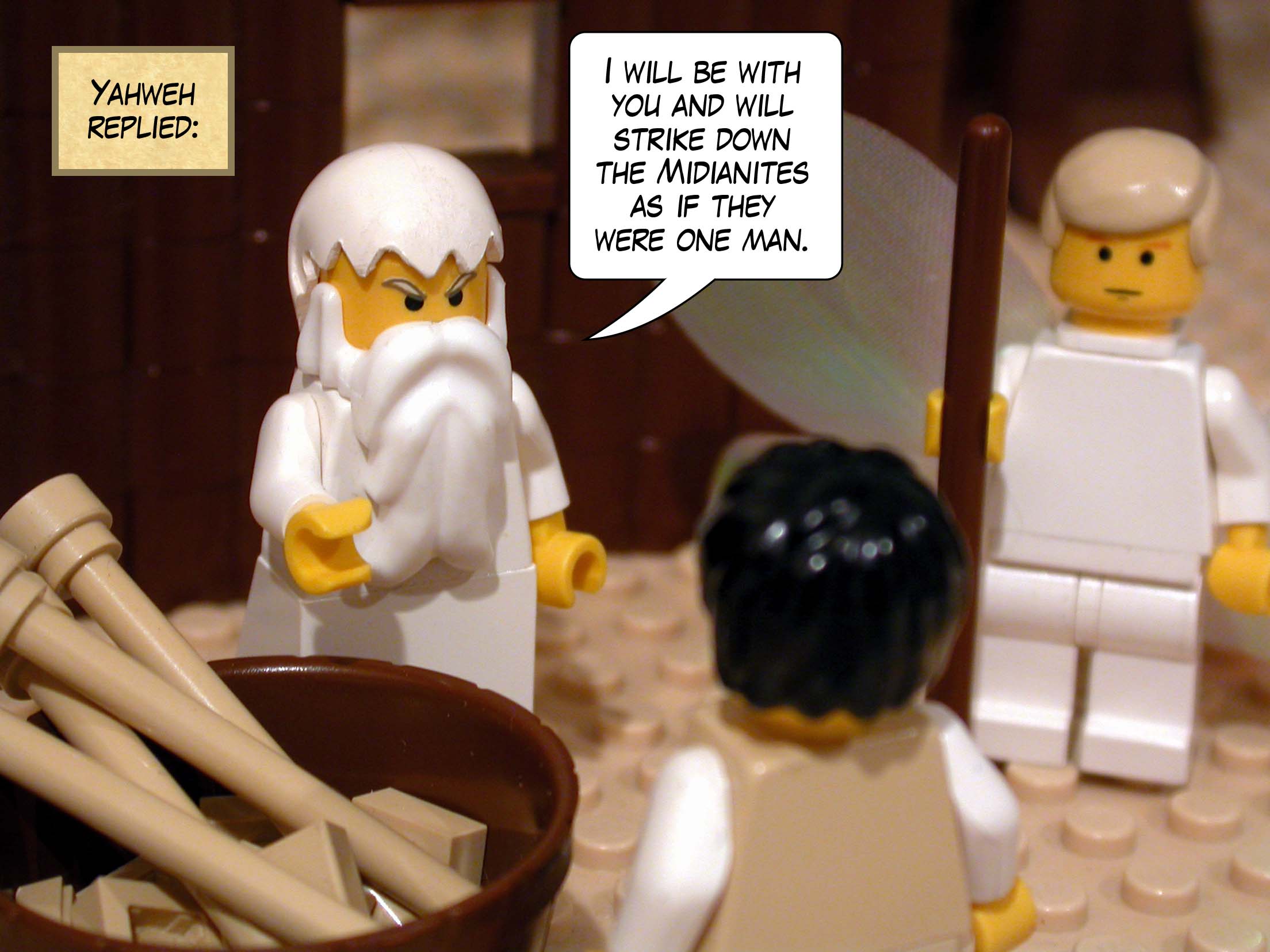 Yahweh replied, 'I will be with you and will strike down the Midianites as if they were one man.'