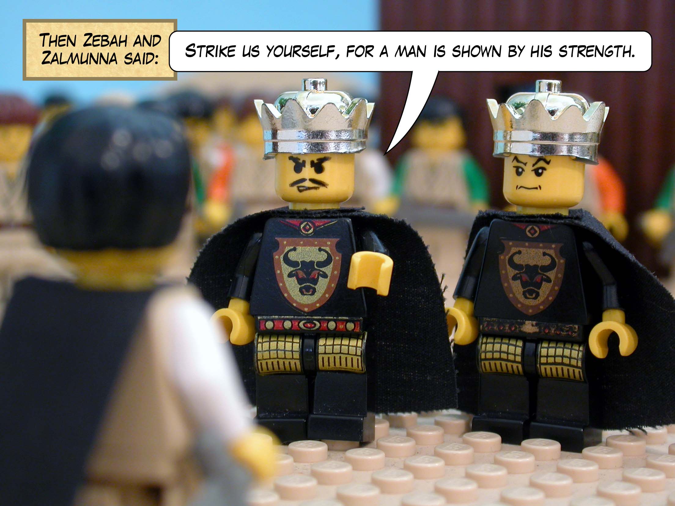 Then Zebah and Zalmunna said, 'Strike us yourself, for a man is shown by his strength.'