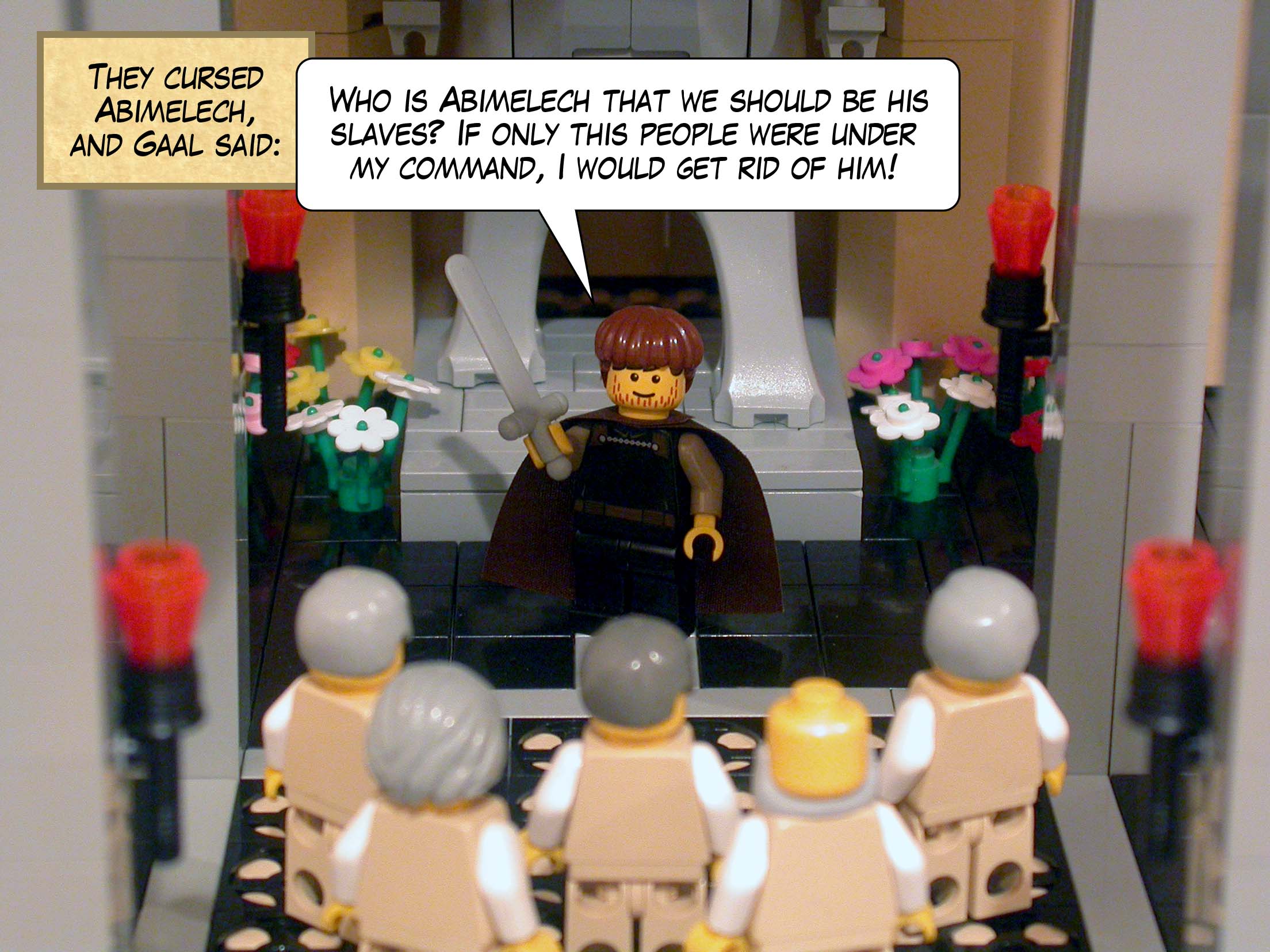 They cursed Abimelech, and Gaal said, 'Who is Abimelech that we should be his slaves? If only this people were under my command, I would get rid of him!'