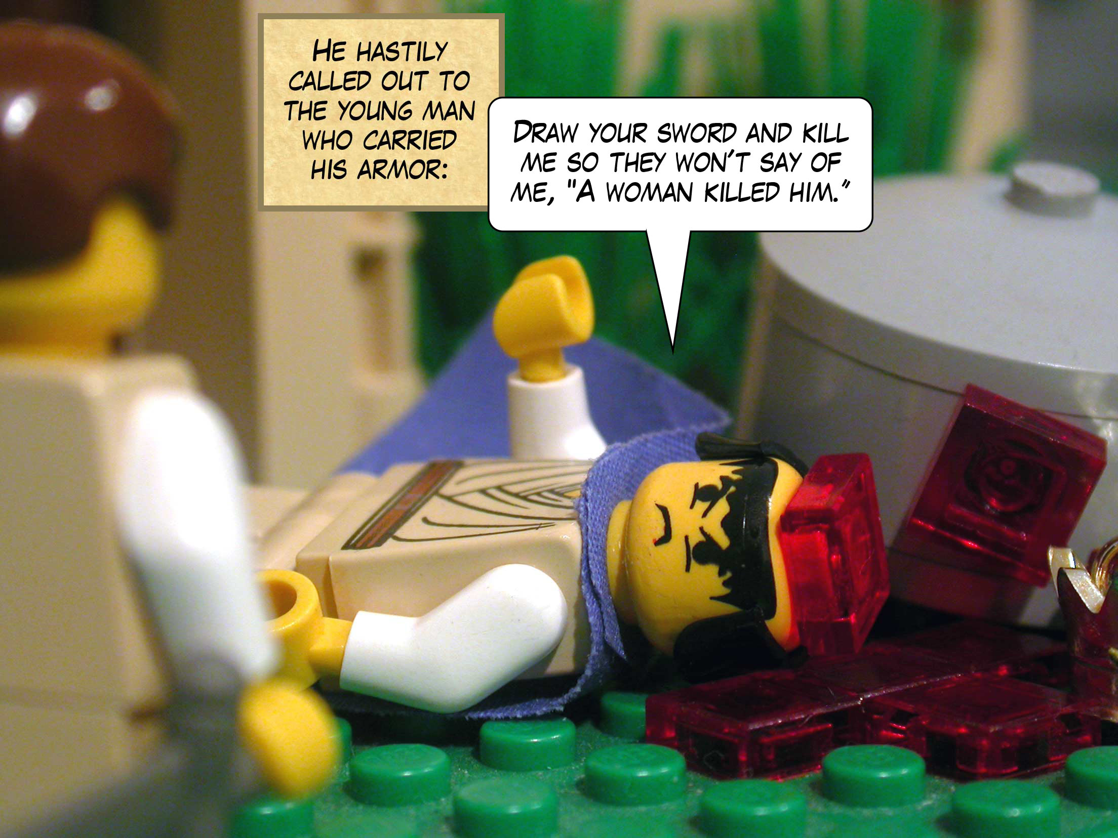 He hastily called out to the young man who carried his armor, 'Draw your sword and kill me so they won't say of me, A woman killed him. '