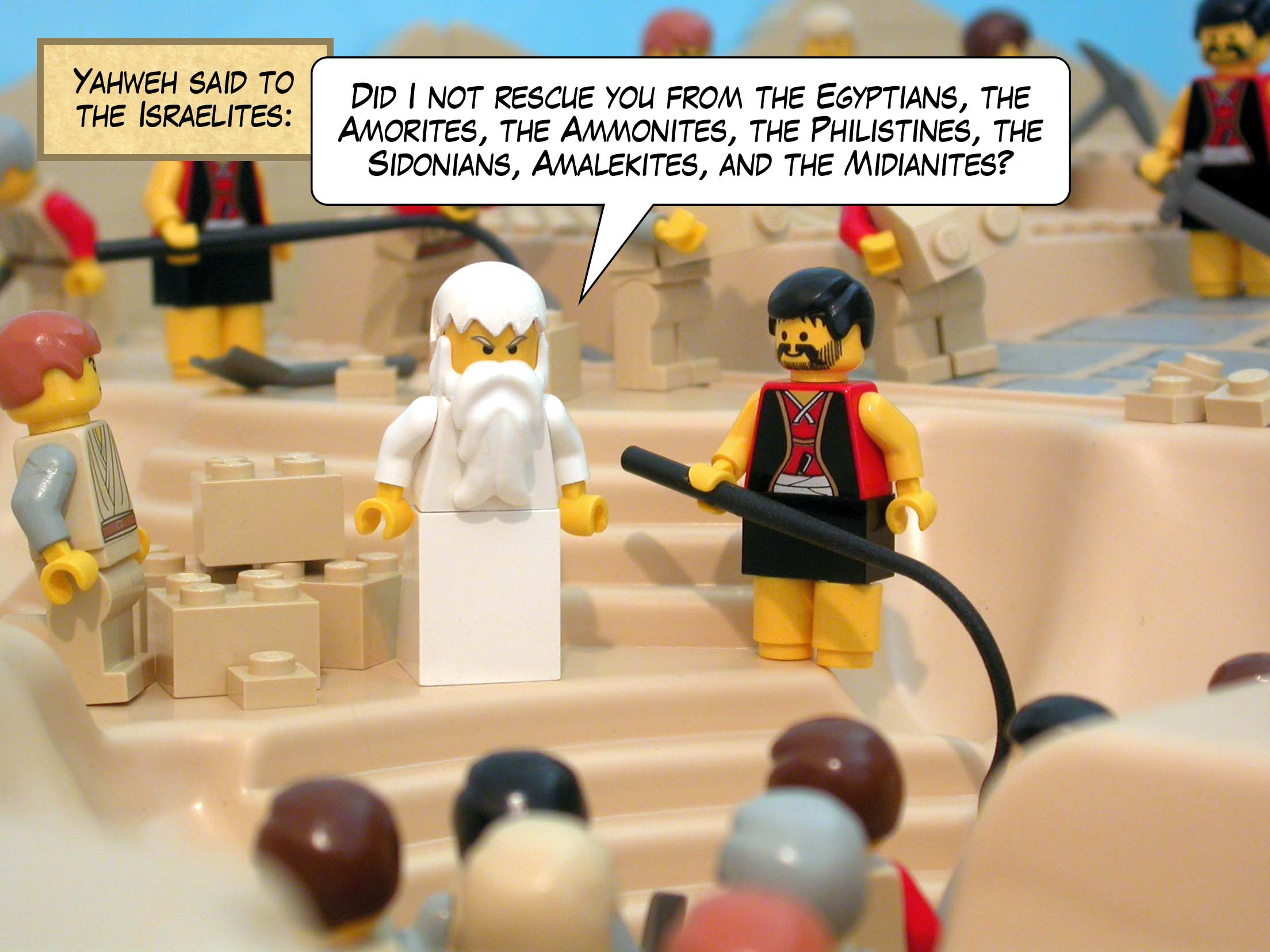 Yahweh said to the Israelites, 'Did I not rescue you from the Egyptians, the Amorites, the Ammonites, the Philistines, the Sidonians, Amalekites, and the Midianites?'