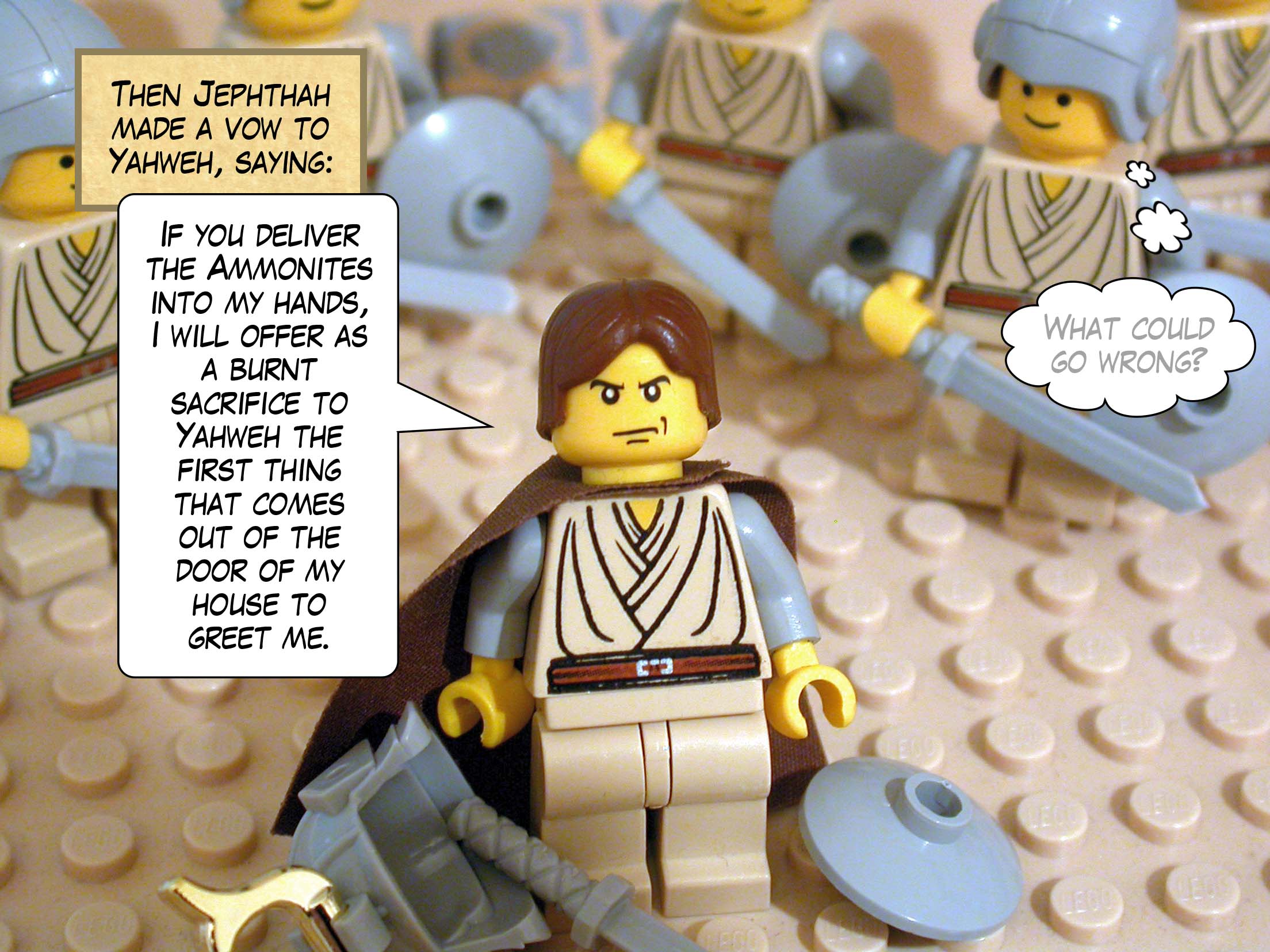 Then Jephthah made a vow to Yahweh, saying, 'If you deliver the Ammonites into my hands, I will offer as a burnt sacrifice to Yahweh the first thing that comes out of the door of my house to greet me.'